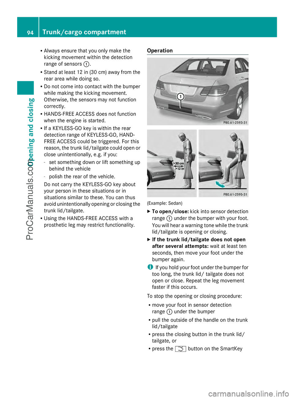 MERCEDES-BENZ E-SEDAN 2014 Owners Manual R
Always ensure that you only make the
kicking movement within the detection
range of sensors :.
R Stand at least 12 in (30 cm) away from the
rear area while doing so.
R Do not come into contact with MERCEDES-BENZ E-SEDAN 2014 Owners Manual R
Always ensure that you only make the
kicking movement within the detection
range of sensors :.
R Stand at least 12 in (30 cm) away from the
rear area while doing so.
R Do not come into contact with