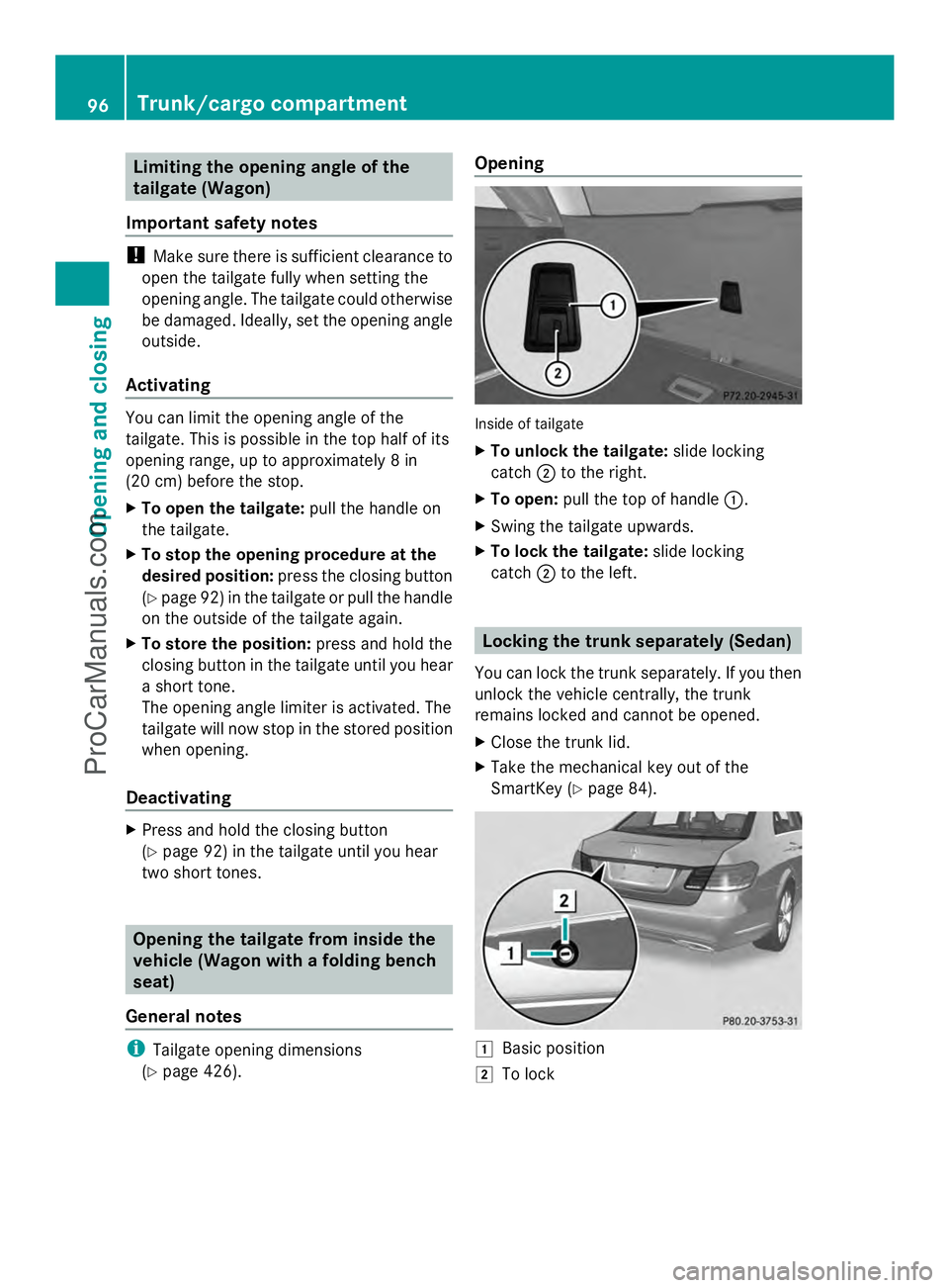 MERCEDES-BENZ E-SEDAN 2014 Owners Manual Limiting the opening angle of the
tailgate (Wagon)
Important safety notes !
Make sure there is sufficient clearance to
open the tailgate fully when setting the
opening angle. The tailgate could otherw MERCEDES-BENZ E-SEDAN 2014 Owners Manual Limiting the opening angle of the
tailgate (Wagon)
Important safety notes !
Make sure there is sufficient clearance to
open the tailgate fully when setting the
opening angle. The tailgate could otherw