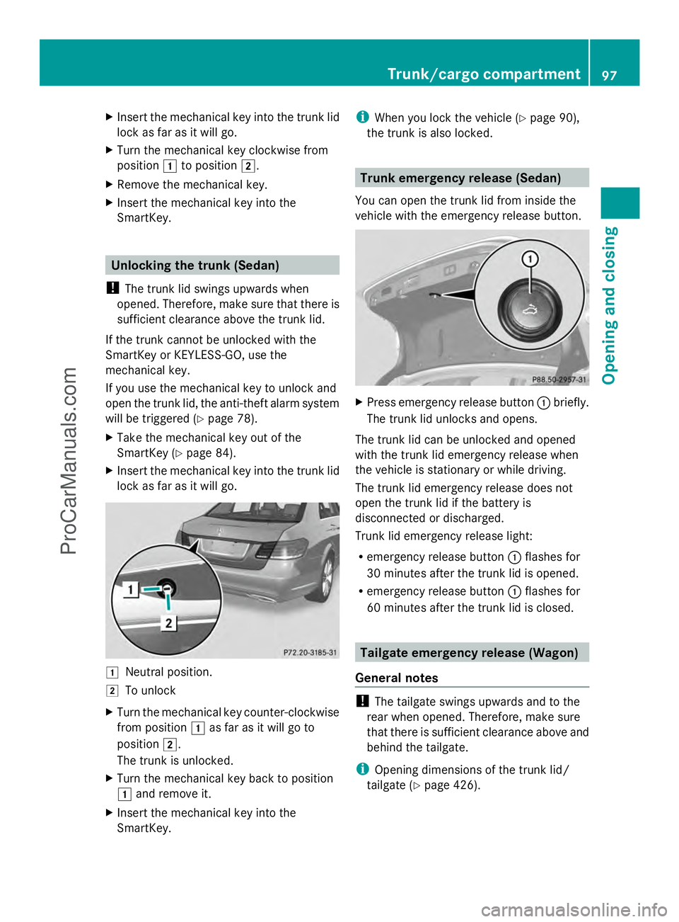 MERCEDES-BENZ E-SEDAN 2014 Owners Manual X
Insert the mechanical key into the trunk lid
lock as far as it will go.
X Turn the mechanical key clockwise from
position 1to position 2.
X Remove the mechanical key.
X Insert the mechanical key int MERCEDES-BENZ E-SEDAN 2014 Owners Manual X
Insert the mechanical key into the trunk lid
lock as far as it will go.
X Turn the mechanical key clockwise from
position 1to position 2.
X Remove the mechanical key.
X Insert the mechanical key int