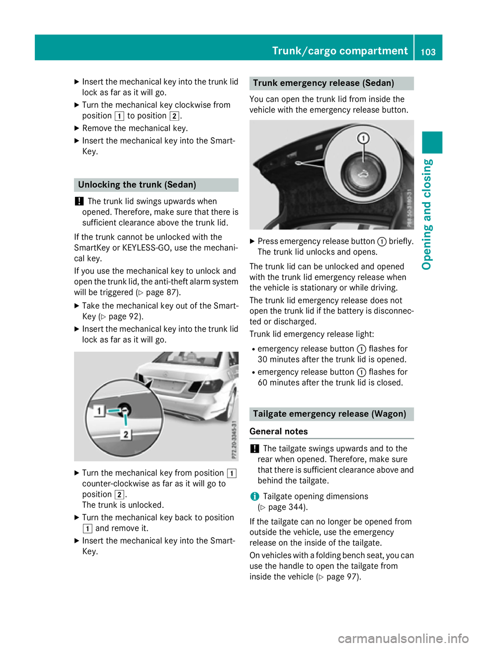 MERCEDES-BENZ E-SEDAN 2016 Owners Manual XInsert the mechanical key into the trunk lid
lock as far as it will go.
XTurn the mechanical key clockwise from
position1to position 2.
XRemove the mechanical key.
XInsert the mechanical key into the MERCEDES-BENZ E-SEDAN 2016 Owners Manual XInsert the mechanical key into the trunk lid
lock as far as it will go.
XTurn the mechanical key clockwise from
position1to position 2.
XRemove the mechanical key.
XInsert the mechanical key into the