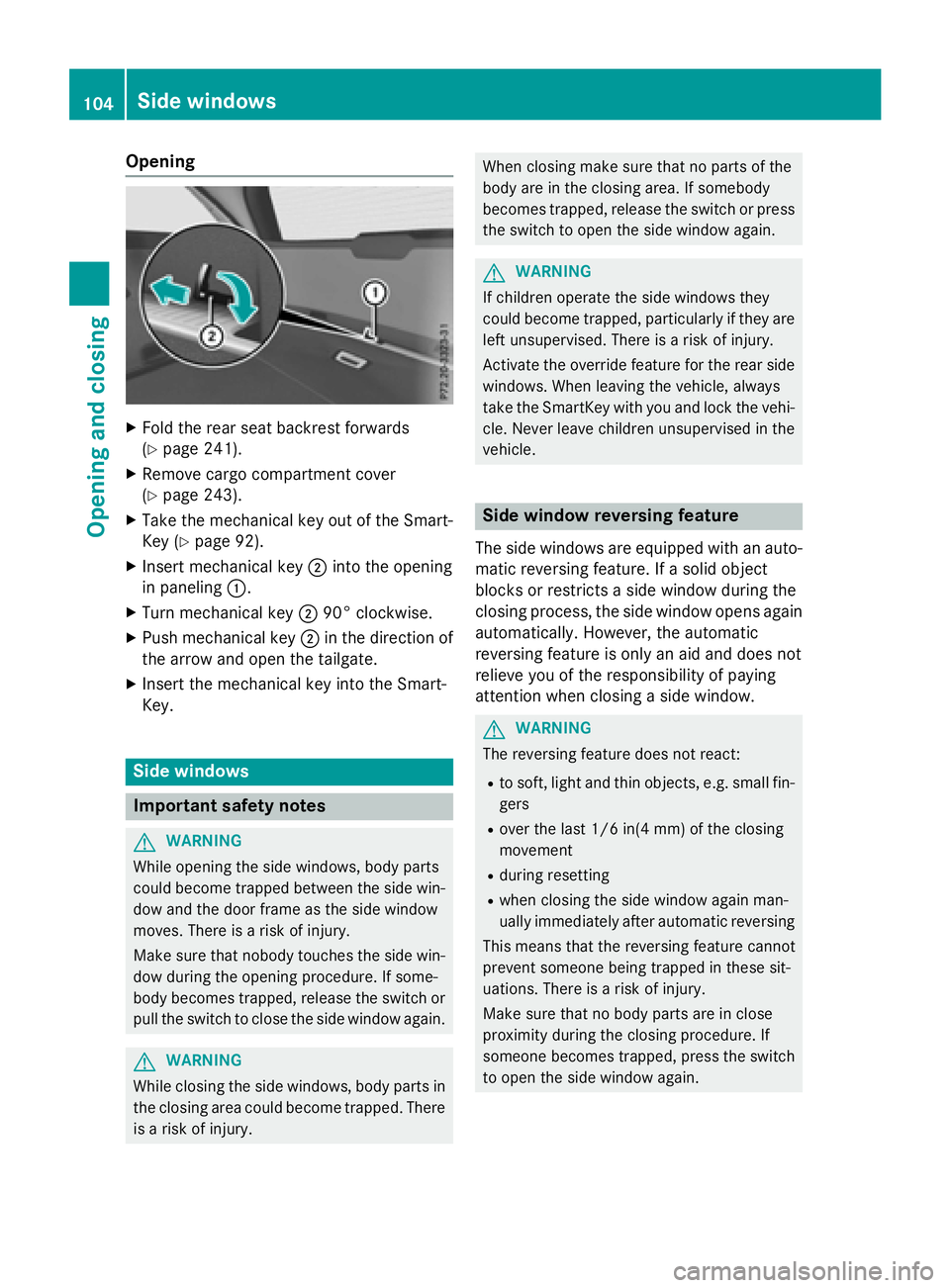 MERCEDES-BENZ E-SEDAN 2016  Owners Manual Opening
XFold the rear seat backrest forwards
(
Ypage 241).
XRemove cargo compartment cover
(
Ypage 243).
XTake the mechanical key out of the Smart-
Key (
Ypage 92).
XInsert mechanical key;into the op