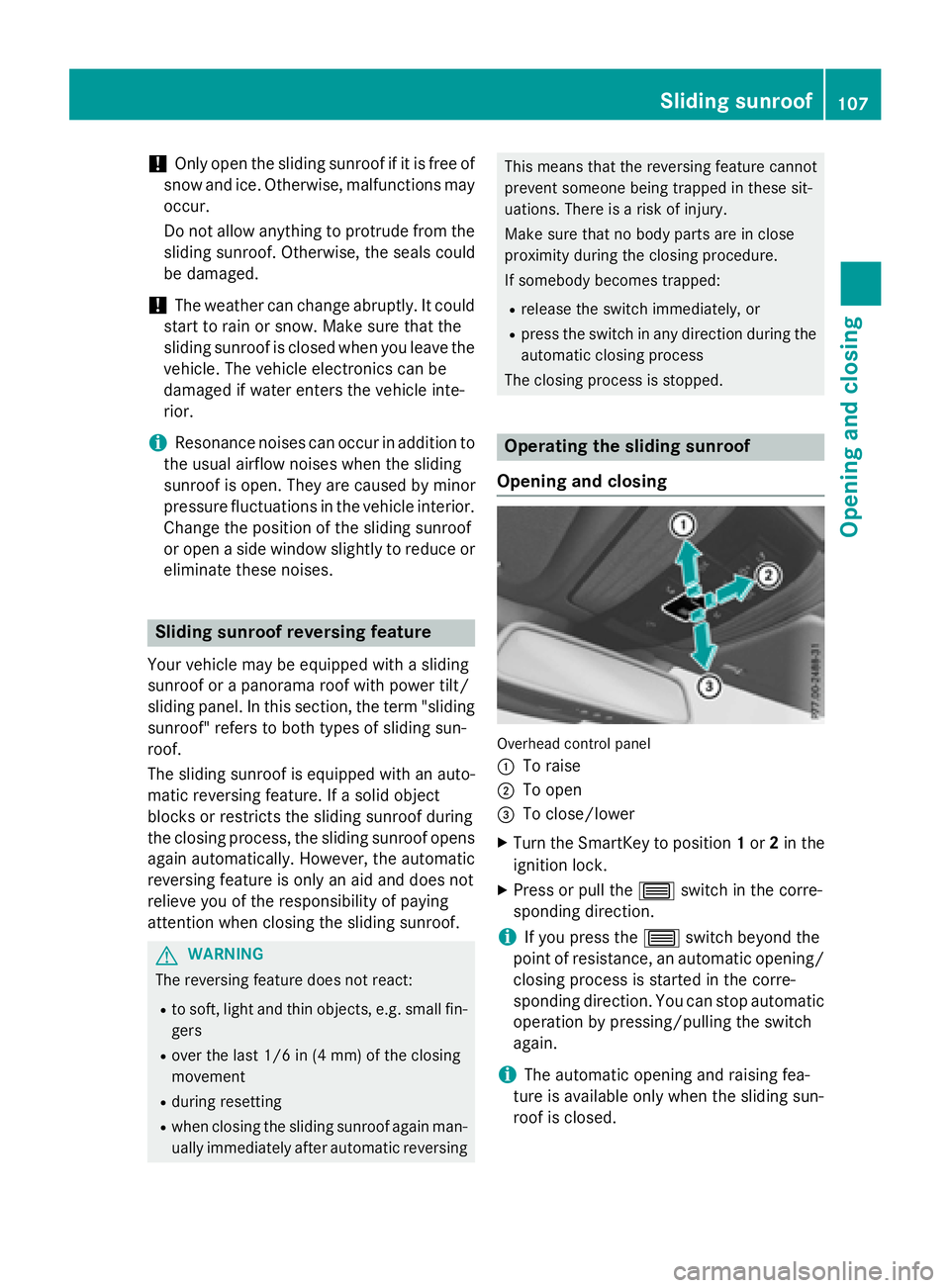 MERCEDES-BENZ E-SEDAN 2016 Owners Manual !Only open the sliding sunroof if it is free of
snow and ice. Otherwise, malfunctions may
occur.
Do not allow anything to protrude from the
sliding sunroof. Otherwise, the seals could
be damaged.
!The MERCEDES-BENZ E-SEDAN 2016 Owners Manual !Only open the sliding sunroof if it is free of
snow and ice. Otherwise, malfunctions may
occur.
Do not allow anything to protrude from the
sliding sunroof. Otherwise, the seals could
be damaged.
!The