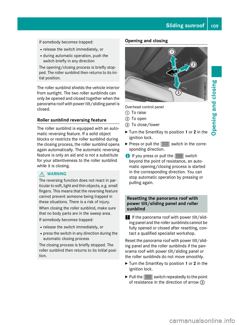 MERCEDES-BENZ E-SEDAN 2016 Owners Manual If somebody becomes trapped:
Rrelease the switch immediately, or
Rduring automatic operation, push the
switch briefly in any direction
The opening/closing process is briefly stop-
ped. The roller sunb MERCEDES-BENZ E-SEDAN 2016 Owners Manual If somebody becomes trapped:
Rrelease the switch immediately, or
Rduring automatic operation, push the
switch briefly in any direction
The opening/closing process is briefly stop-
ped. The roller sunb