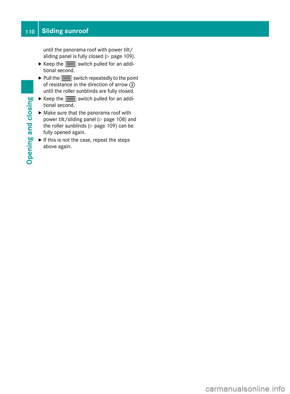 MERCEDES-BENZ E-SEDAN 2016 Owners Manual untilthe panorama roof with power ti lt/
slidi ng panel isfully closed (
Ypage 109).
XKeep the 3switch pulled for an addi-
tional second.
XPull the 3switch repeatedly to the point
of resistance inthe MERCEDES-BENZ E-SEDAN 2016 Owners Manual untilthe panorama roof with power ti lt/
slidi ng panel isfully closed (
Ypage 109).
XKeep the 3switch pulled for an addi-
tional second.
XPull the 3switch repeatedly to the point
of resistance inthe