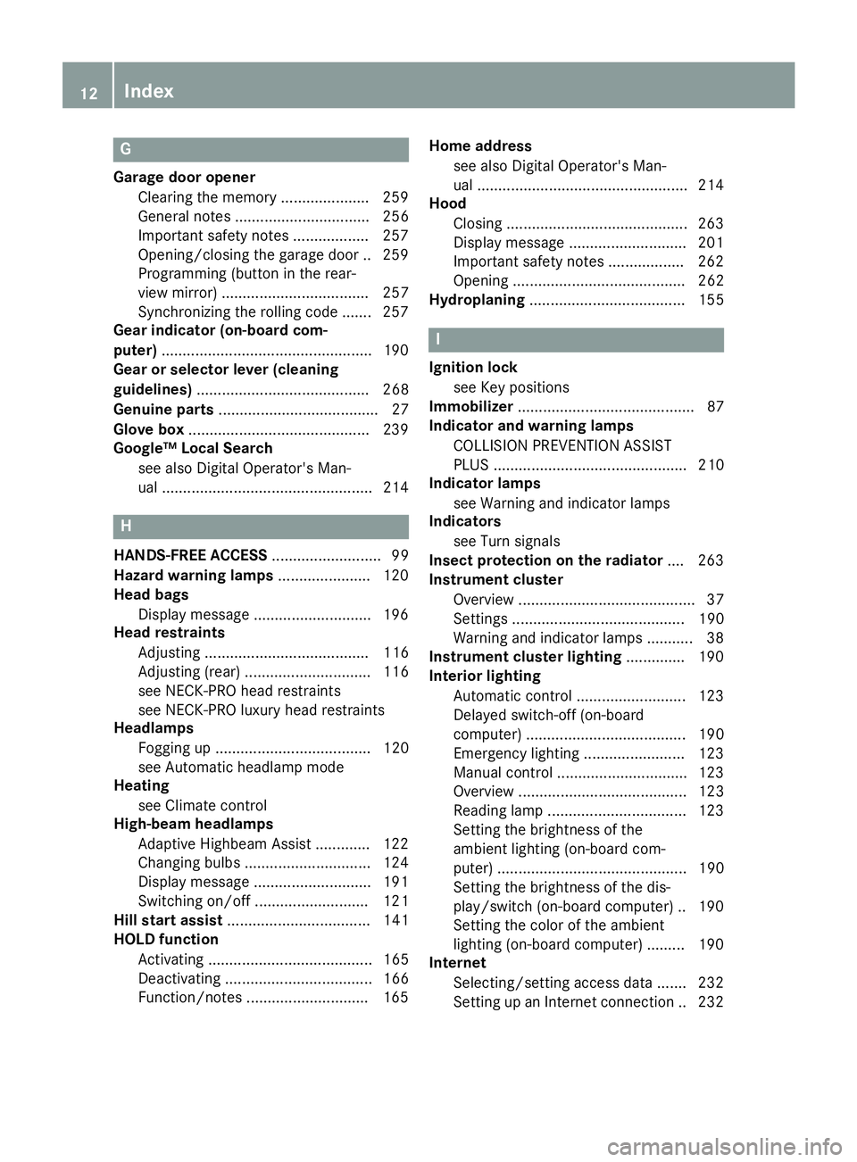 MERCEDES-BENZ E-SEDAN 2016  Owners Manual G
Garage door openerClearing the memory .....................2 59
General notes ................................ 256
Important safety notes .................. 257
Opening/closing the garage door .. 25