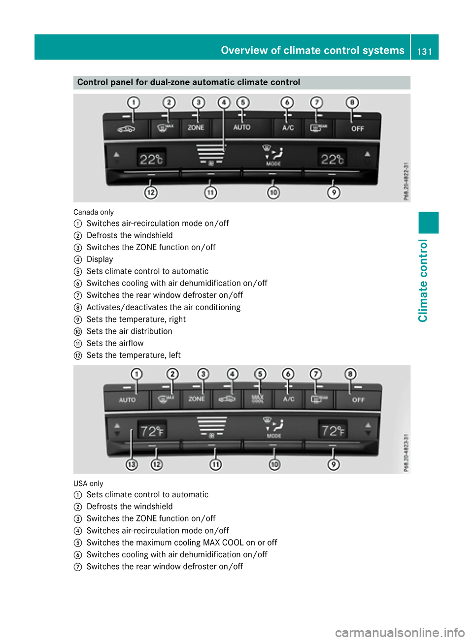 MERCEDES-BENZ E-SEDAN 2016 Owners Manual Control panel for dual-zone automatic climate control
Canadaonly
:
Switches air-recirculation mode on/off
;Defrosts the windshield
=Switches the ZONE function on/off
?Display
ASets climate control to MERCEDES-BENZ E-SEDAN 2016 Owners Manual Control panel for dual-zone automatic climate control
Canadaonly
:
Switches air-recirculation mode on/off
;Defrosts the windshield
=Switches the ZONE function on/off
?Display
ASets climate control to