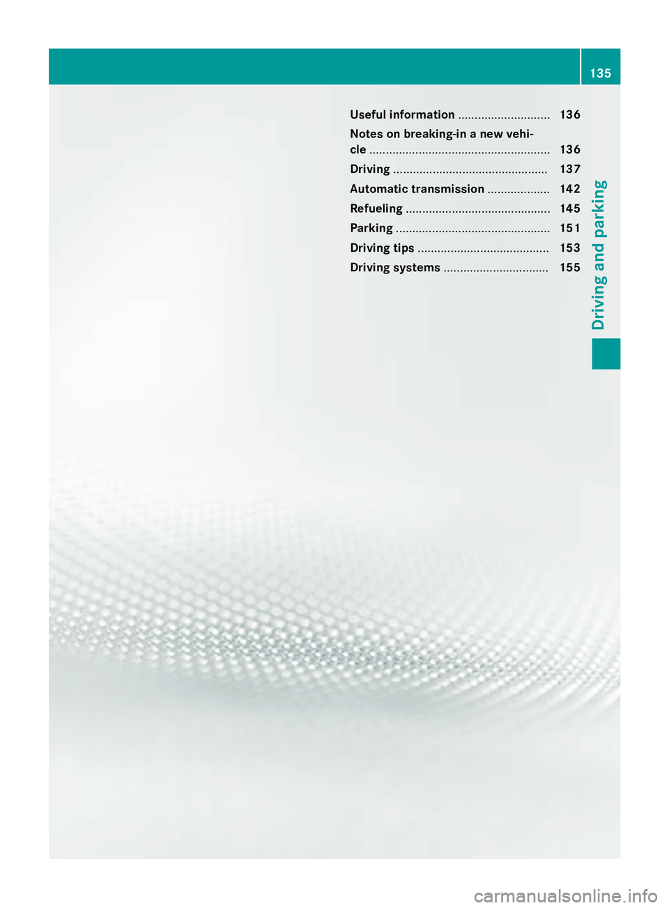 MERCEDES-BENZ E-SEDAN 2016 Owners Manual Useful information............................136
Notes on breaking-in a new vehi-
cle ....................................................... 136
Driving ............................................. MERCEDES-BENZ E-SEDAN 2016 Owners Manual Useful information............................136
Notes on breaking-in a new vehi-
cle ....................................................... 136
Driving .............................................