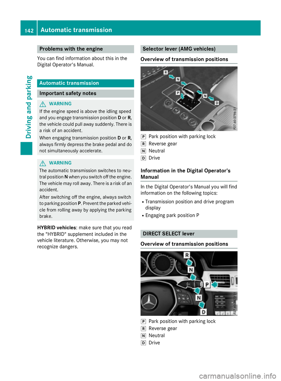 MERCEDES-BENZ E-SEDAN 2016 Owners Manual Problems with the engine
You can find information about this in the
Digital Operator's Manual.
Automatic transmission
Important safety notes
GWARNING
If the engine speed is above the idling speed
MERCEDES-BENZ E-SEDAN 2016 Owners Manual Problems with the engine
You can find information about this in the
Digital Operator's Manual.
Automatic transmission
Important safety notes
GWARNING
If the engine speed is above the idling speed