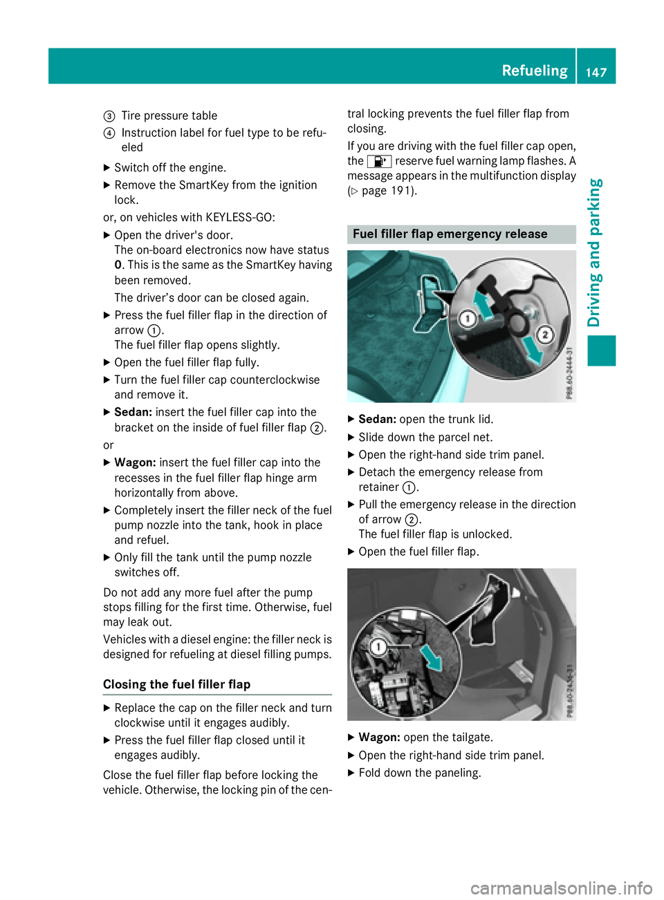 MERCEDES-BENZ E-SEDAN 2016 Owners Manual =Tire pressure table
?Instruction label for fuel type to be refu-
eled
XSwitch off the engine.
XRemove the SmartKey from the ignition
lock.
or, on vehicles with KEYLESS‑ GO:
XOpen the driver's d MERCEDES-BENZ E-SEDAN 2016 Owners Manual =Tire pressure table
?Instruction label for fuel type to be refu-
eled
XSwitch off the engine.
XRemove the SmartKey from the ignition
lock.
or, on vehicles with KEYLESS‑ GO:
XOpen the driver's d