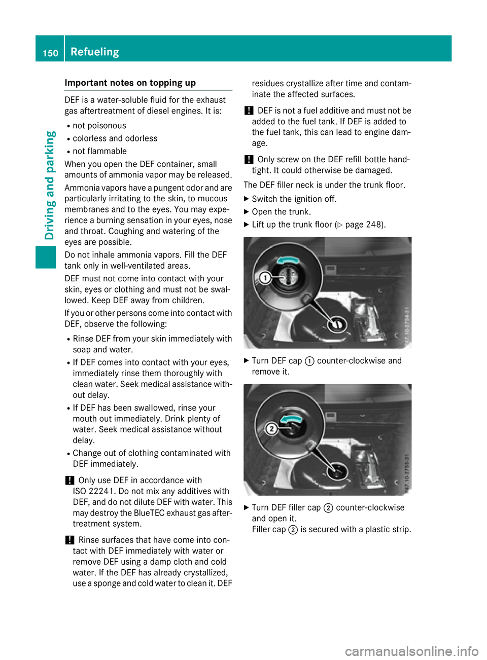MERCEDES-BENZ E-SEDAN 2016 Owners Manual Important notes on topping up
DEFisa water-soluble fluid for the exhaust
gas aftertreatment of diesel engines. Itis:
Rnot pois onous
Rcolorless and odorless
Rnot flammable
When you open the DEF contai MERCEDES-BENZ E-SEDAN 2016 Owners Manual Important notes on topping up
DEFisa water-soluble fluid for the exhaust
gas aftertreatment of diesel engines. Itis:
Rnot pois onous
Rcolorless and odorless
Rnot flammable
When you open the DEF contai