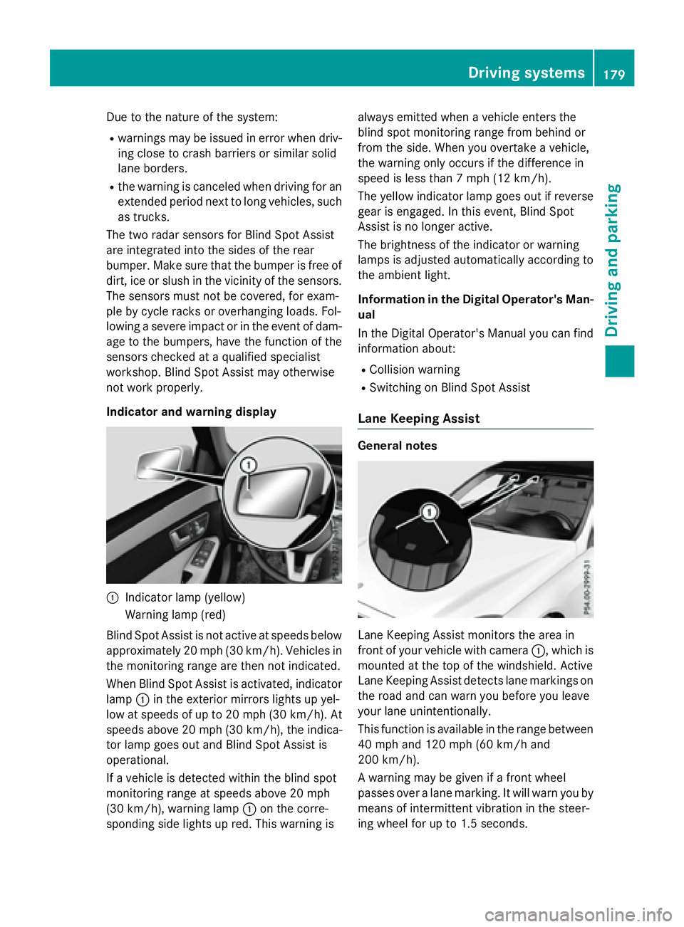 MERCEDES-BENZ E-SEDAN 2016  Owners Manual Due to the nature of the system:
Rwarnings may be issued in error when driv-ing close to crash barriers or similar solid
lane borders.
Rthe warning is canceled when driving for an
extended period next