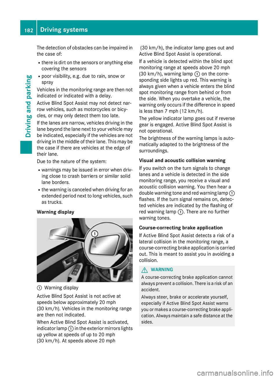 MERCEDES-BENZ E-SEDAN 2016  Owners Manual The detection of obstacles can be impaired in
the case of:
Rthere is dirt on the sensors or anything else
covering the sensors
Rpoor visibility, e.g. due to rain, snow or
spray
Vehicles in the monitor