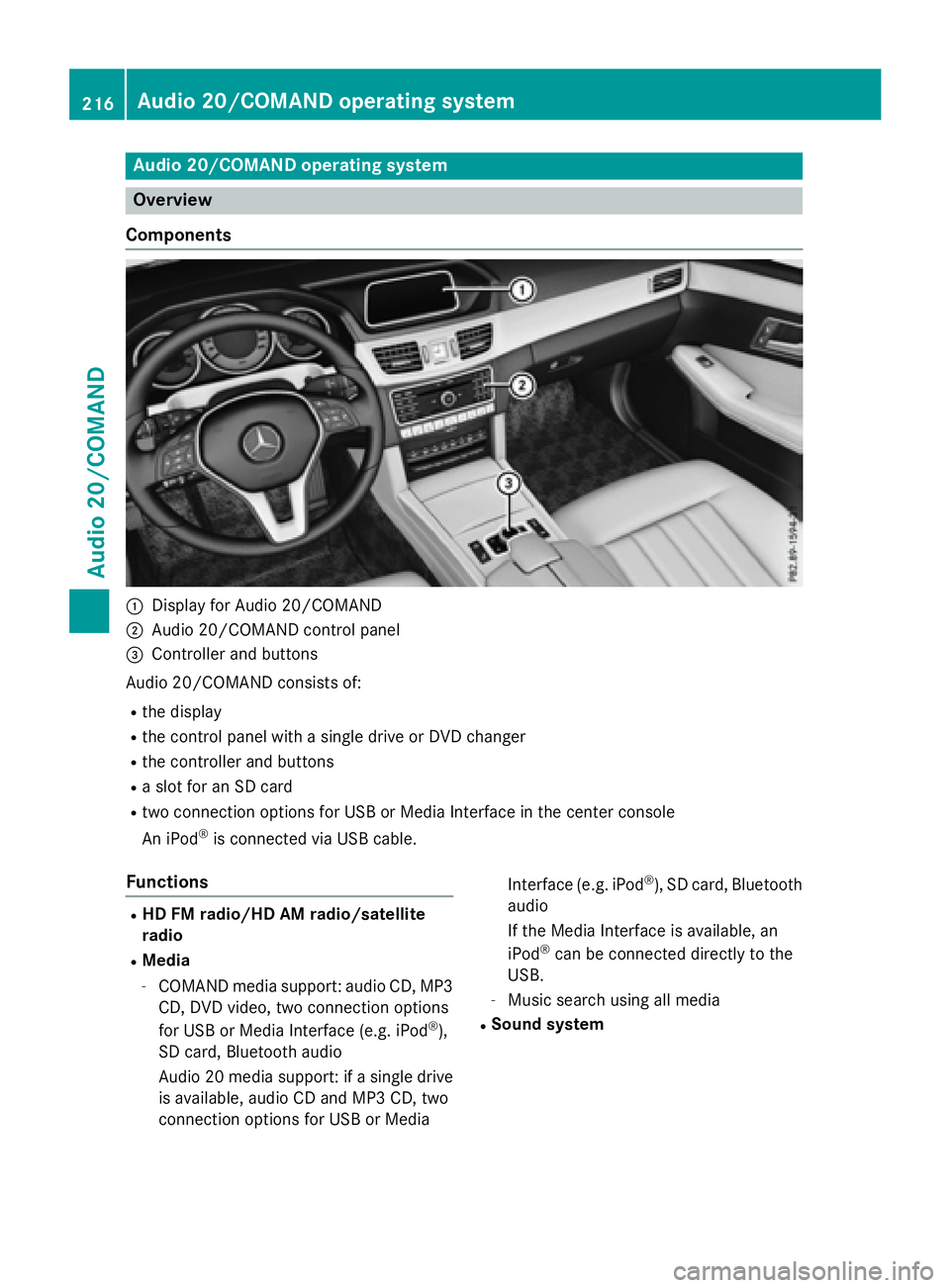 MERCEDES-BENZ E-SEDAN 2016  Owners Manual Audio 20/COMAND operating system
Overview
Components
:Display for Audio 20/COMAND
;Audio 20/COMAND control panel
=Controller and buttons
Audio 20/COMAND consist sof:
Rth edisplay
Rth econtrol panel wi