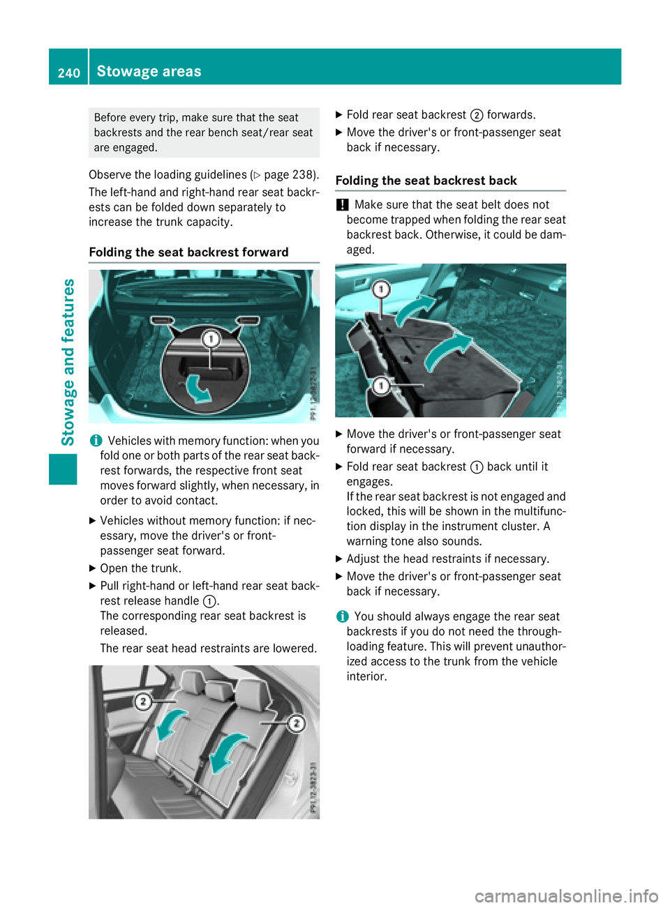 MERCEDES-BENZ E-SEDAN 2016 Owners Manual Before every trip, make sure that the seat
backrests and the rear bench seat/rear seat
are engaged.
Observe the loading guidelines (Ypage 238).
The left-hand and right-hand rear seat backr-
ests can b MERCEDES-BENZ E-SEDAN 2016 Owners Manual Before every trip, make sure that the seat
backrests and the rear bench seat/rear seat
are engaged.
Observe the loading guidelines (Ypage 238).
The left-hand and right-hand rear seat backr-
ests can b