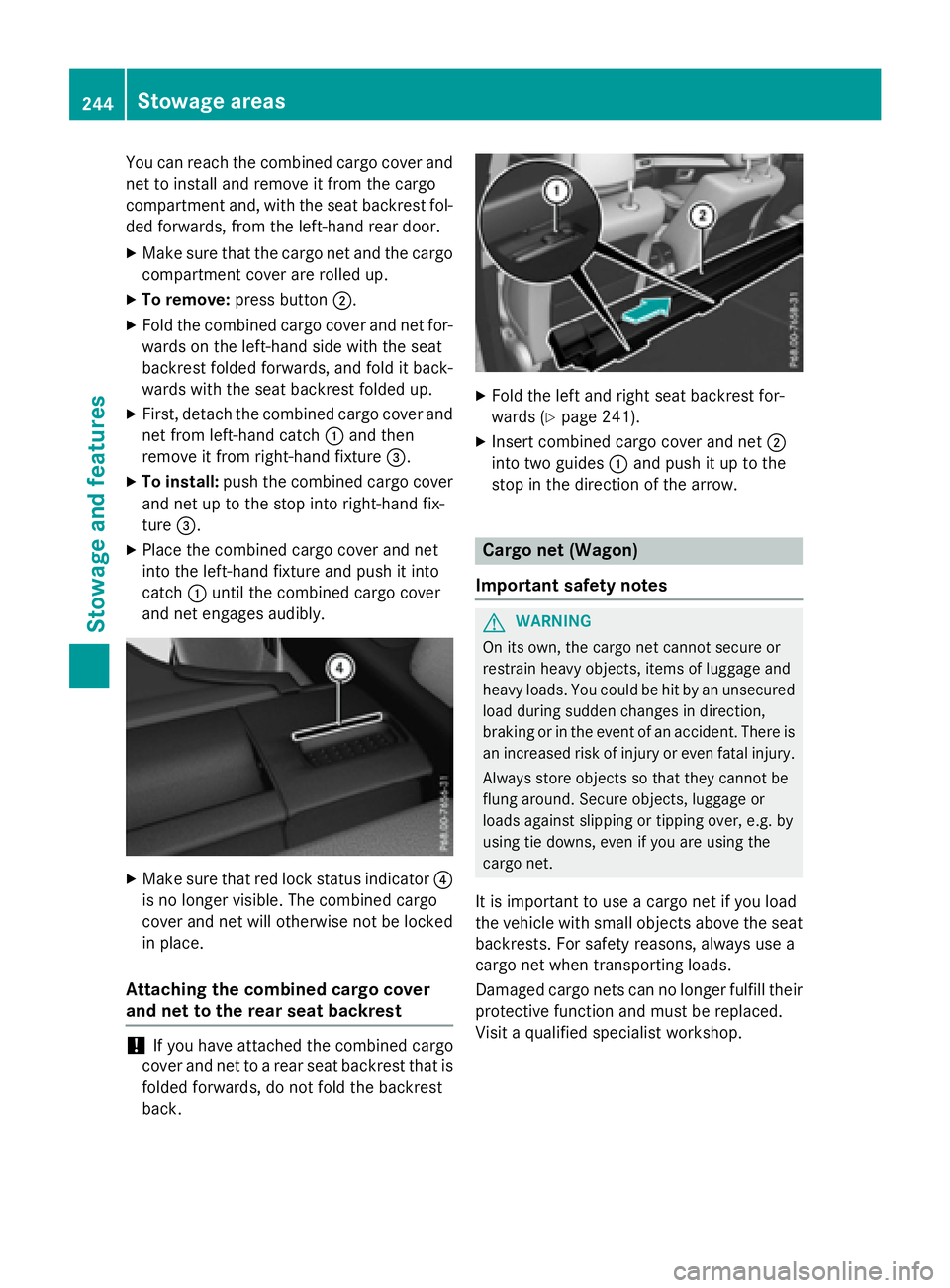 MERCEDES-BENZ E-SEDAN 2016 Owners Manual You can reach the combined cargo cover and
net to install and remove it from the cargo
compartment and, with the seat backrest fol-
ded forwards, from the left-hand rear door.
XMake sure that the carg MERCEDES-BENZ E-SEDAN 2016 Owners Manual You can reach the combined cargo cover and
net to install and remove it from the cargo
compartment and, with the seat backrest fol-
ded forwards, from the left-hand rear door.
XMake sure that the carg