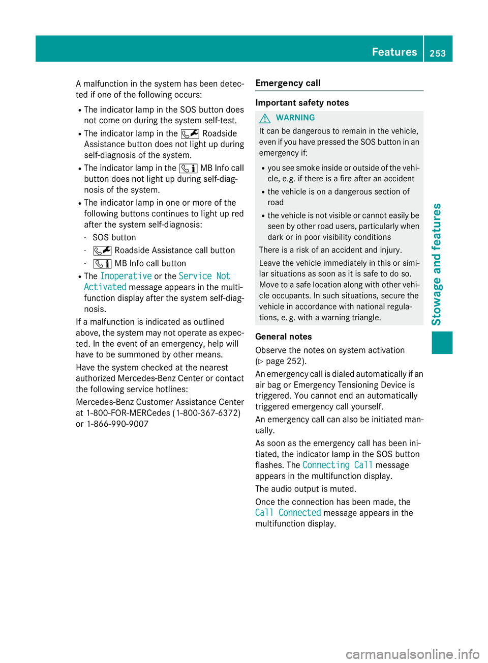 MERCEDES-BENZ E-SEDAN 2016 Owners Manual A malfunction in the system has been detec-
ted if one of the following occurs:
RThe indicator lamp in the SOS button doesnot come on during the system self-test.
RThe indicator lamp in the FRoadside
MERCEDES-BENZ E-SEDAN 2016 Owners Manual A malfunction in the system has been detec-
ted if one of the following occurs:
RThe indicator lamp in the SOS button doesnot come on during the system self-test.
RThe indicator lamp in the FRoadside