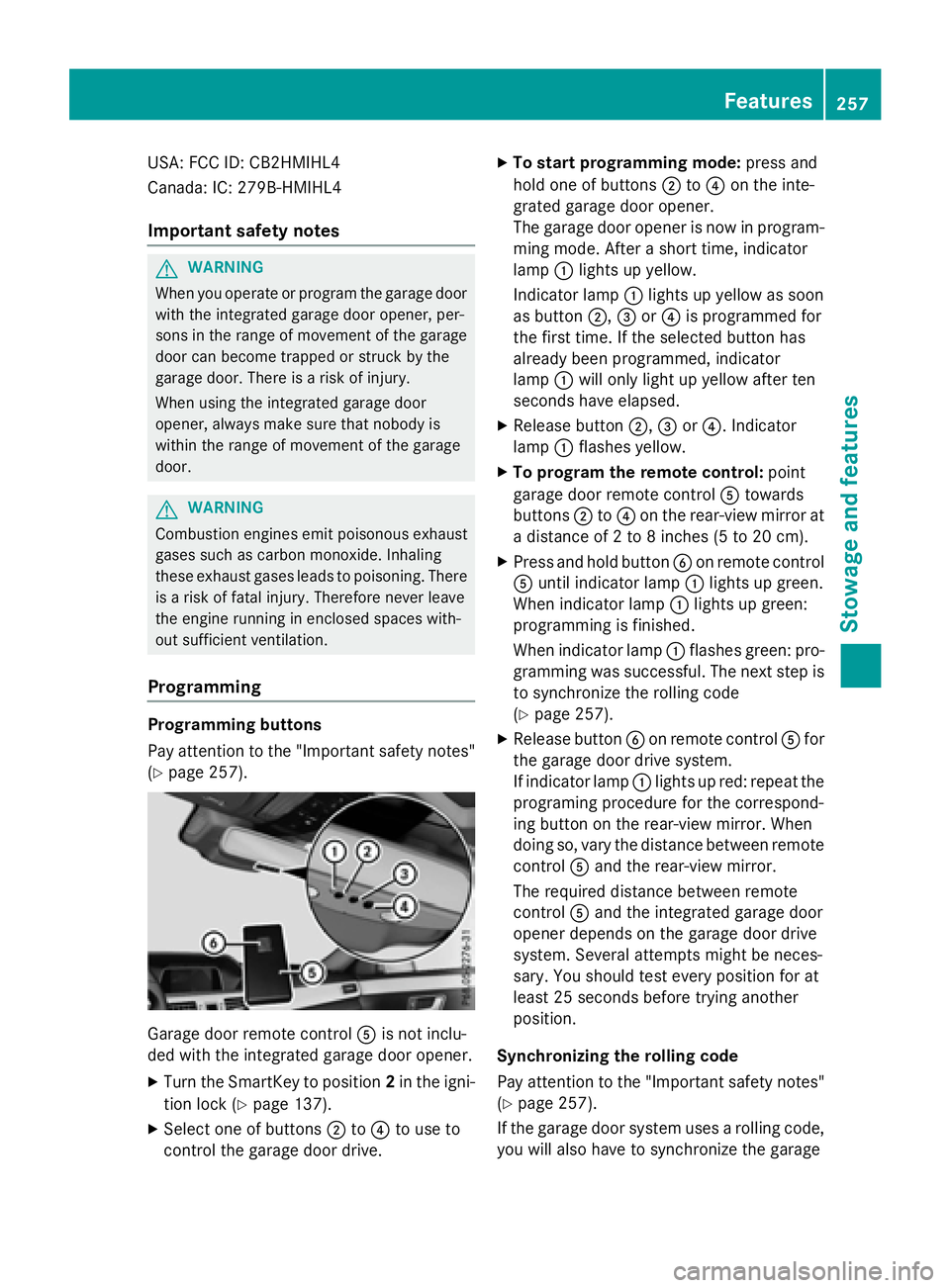 MERCEDES-BENZ E-SEDAN 2016 Owners Manual USA: FCC ID: CB2HMIHL4
Canada: IC: 279B-HMIHL4
Important safety notes
GWARNING
When you operate or program the garage door
with the integrated garage door opener, per-
sons in the range of movement of MERCEDES-BENZ E-SEDAN 2016 Owners Manual USA: FCC ID: CB2HMIHL4
Canada: IC: 279B-HMIHL4
Important safety notes
GWARNING
When you operate or program the garage door
with the integrated garage door opener, per-
sons in the range of movement of