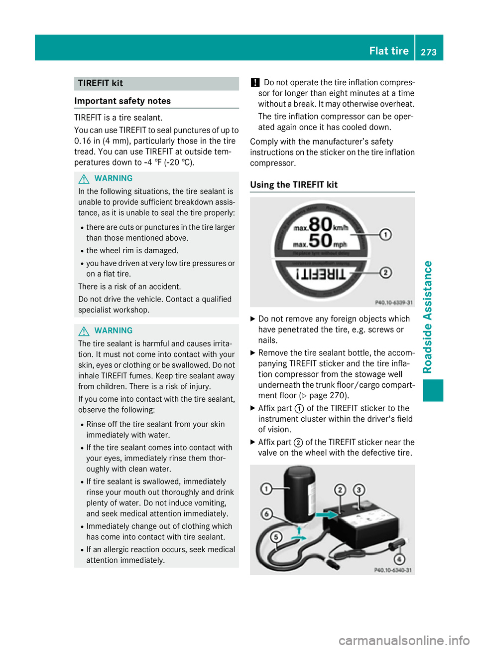MERCEDES-BENZ E-SEDAN 2016 Owners Manual TIREFIT kit
Important safety notes
TIREFIT is a tire sealant.
You can use TIREFIT to seal punctures of up to
0.16 in (4 mm), particularly those in the tire
tread. You can use TIREFIT at outside tem-
p MERCEDES-BENZ E-SEDAN 2016 Owners Manual TIREFIT kit
Important safety notes
TIREFIT is a tire sealant.
You can use TIREFIT to seal punctures of up to
0.16 in (4 mm), particularly those in the tire
tread. You can use TIREFIT at outside tem-
p