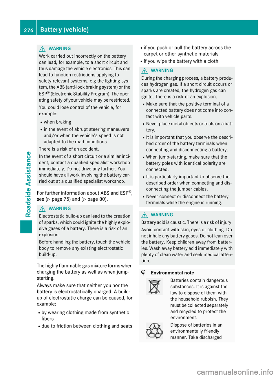 MERCEDES-BENZ E-SEDAN 2016 Owners Manual GWARNING
Work carried out incorrectly on the battery
can lead, for example, to a short circuit and
thus damage the vehicle electronics. This can
lead to function restrictions applying to
safety-releva MERCEDES-BENZ E-SEDAN 2016 Owners Manual GWARNING
Work carried out incorrectly on the battery
can lead, for example, to a short circuit and
thus damage the vehicle electronics. This can
lead to function restrictions applying to
safety-releva