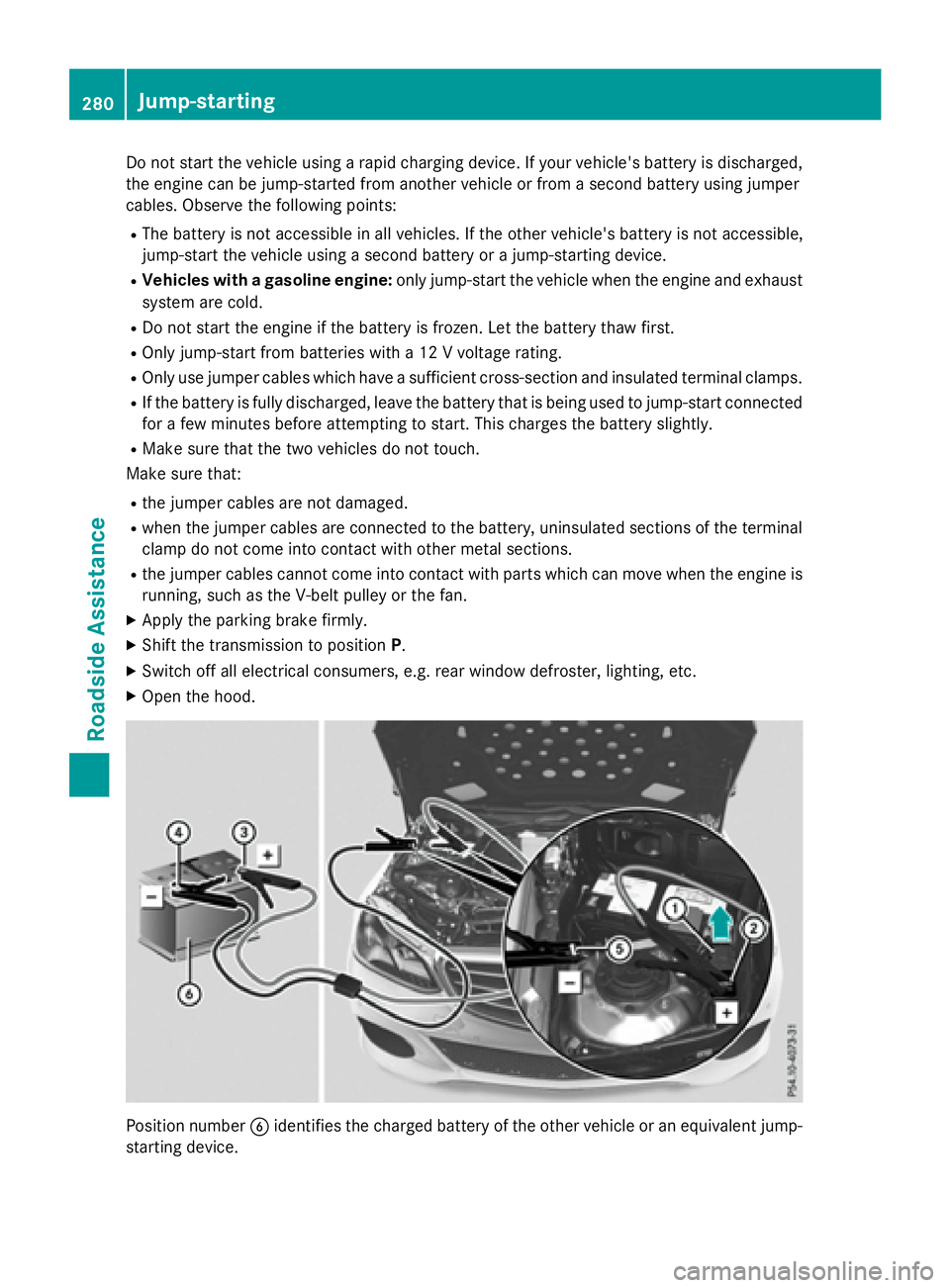 MERCEDES-BENZ E-SEDAN 2016 Owners Manual Do not start the vehicle using a rapid charging device. If your vehicle's battery is discharged,
the engine can be jump-started from another vehicle or from a second battery using jumper
cables. O MERCEDES-BENZ E-SEDAN 2016 Owners Manual Do not start the vehicle using a rapid charging device. If your vehicle's battery is discharged,
the engine can be jump-started from another vehicle or from a second battery using jumper
cables. O