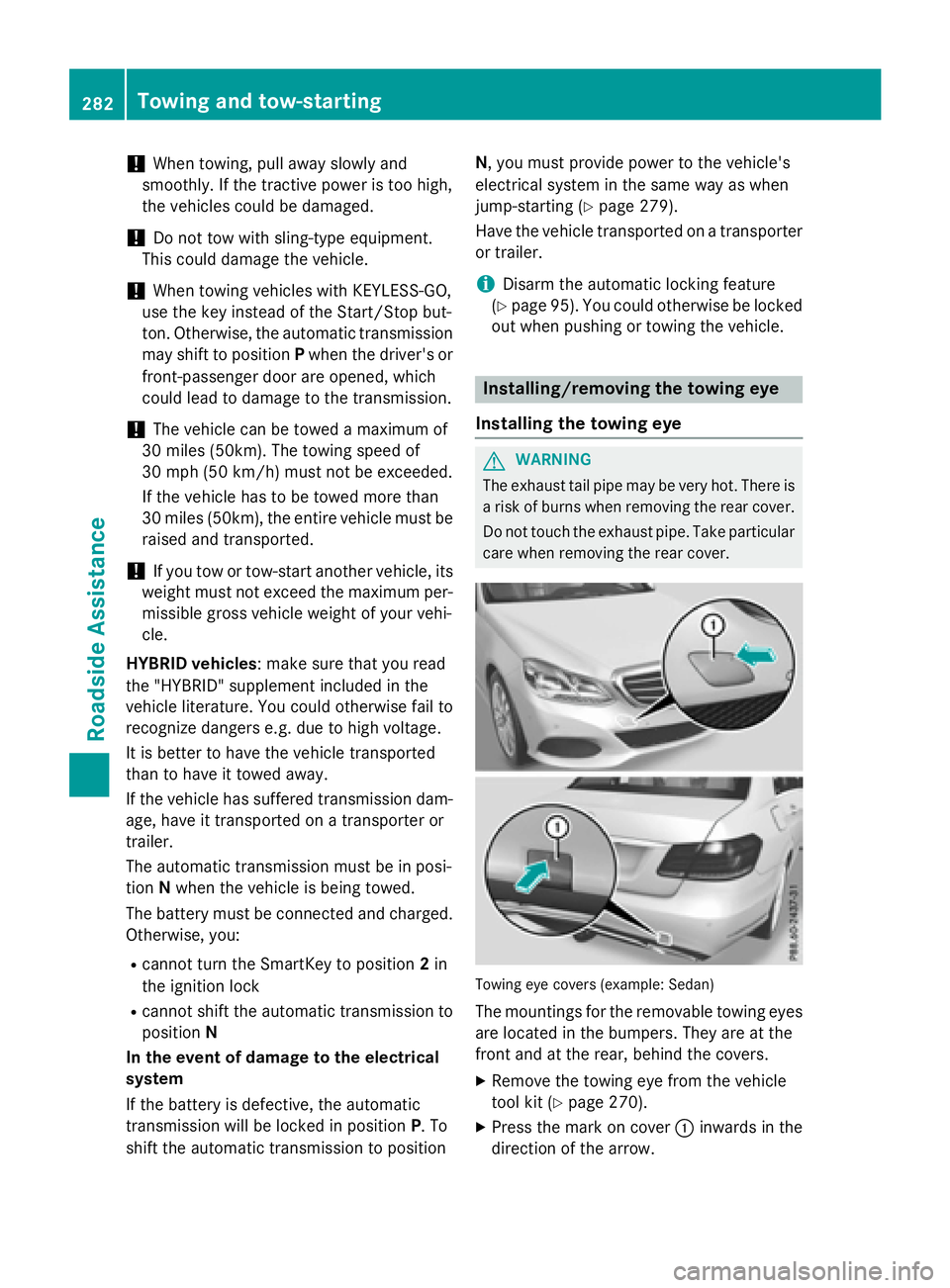 MERCEDES-BENZ E-SEDAN 2016 Owners Manual !When towing, pull away slowly and
smoothly. If the tractive power is too high,
the vehicles could be damaged.
!Do not tow with sling-type equipment.
This could damage the vehicle.
!When towing vehicl MERCEDES-BENZ E-SEDAN 2016 Owners Manual !When towing, pull away slowly and
smoothly. If the tractive power is too high,
the vehicles could be damaged.
!Do not tow with sling-type equipment.
This could damage the vehicle.
!When towing vehicl