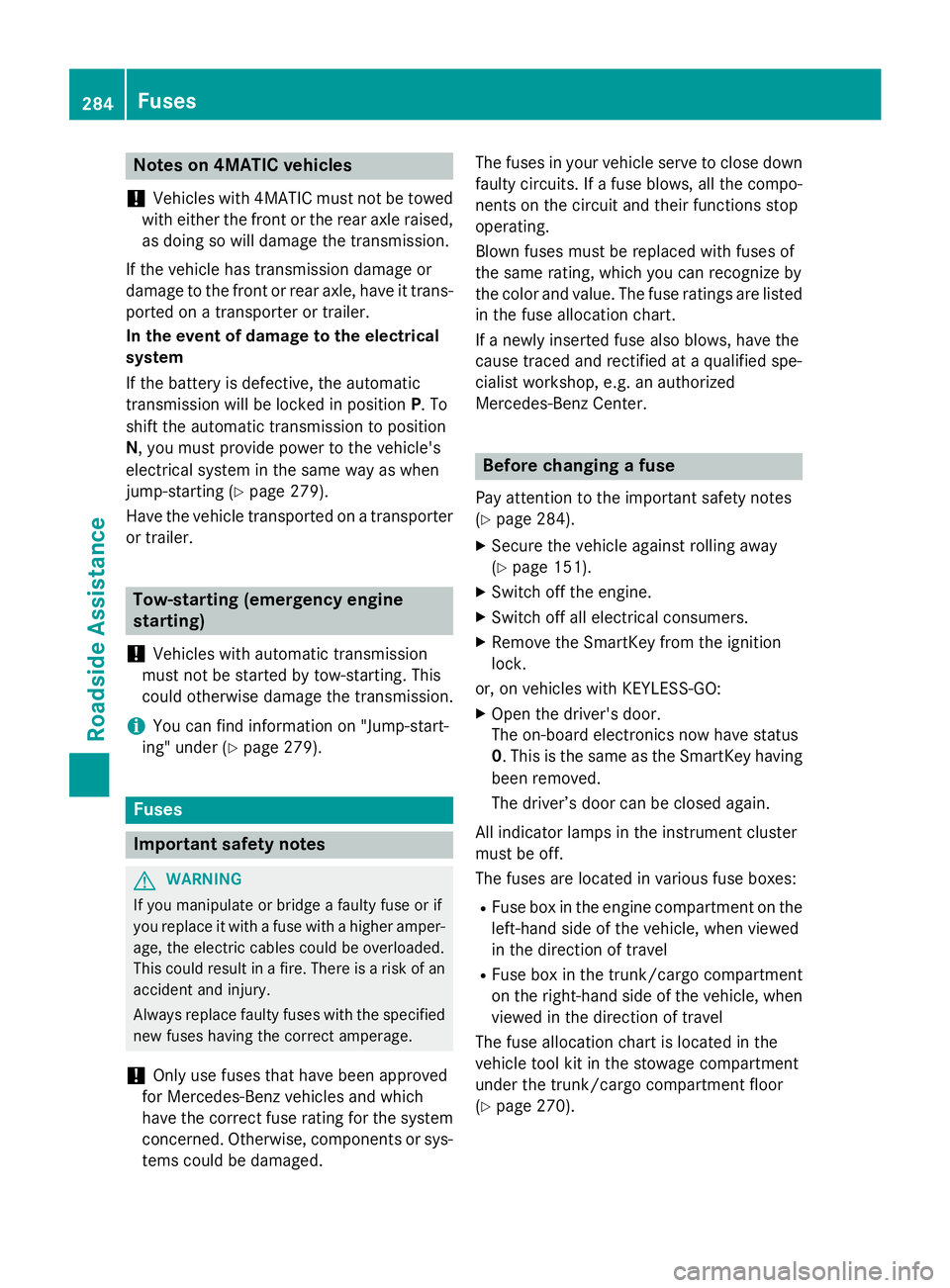 MERCEDES-BENZ E-SEDAN 2016 Owners Manual Notes on 4MATIC vehicles
!
Vehicles with 4MATIC must not be towed
with either the front or the rear axle raised,
as doing so will damage the transmission.
If the vehicle has transmission damage or
dam MERCEDES-BENZ E-SEDAN 2016 Owners Manual Notes on 4MATIC vehicles
!
Vehicles with 4MATIC must not be towed
with either the front or the rear axle raised,
as doing so will damage the transmission.
If the vehicle has transmission damage or
dam