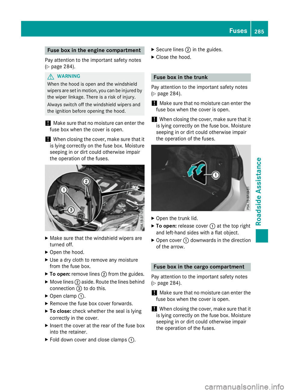 MERCEDES-BENZ E-SEDAN 2016 Owners Manual Fuse box in the engine compartment
Pay attention to the important safety notes
(
Ypage 284).
GWARNING
When th ehoo dis open and th ewindshield
wiper sare set in motion ,you can be injured by
th ewiper MERCEDES-BENZ E-SEDAN 2016 Owners Manual Fuse box in the engine compartment
Pay attention to the important safety notes
(
Ypage 284).
GWARNING
When th ehoo dis open and th ewindshield
wiper sare set in motion ,you can be injured by
th ewiper