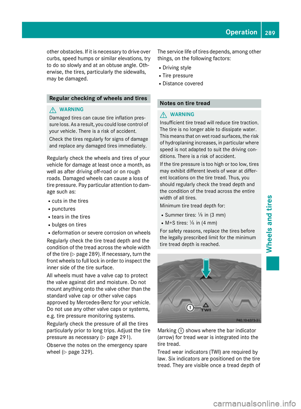 MERCEDES-BENZ E-SEDAN 2016 Owners Manual other obstacles. If it is necessary to drive over
curbs, speed humps or similar elevations, try
to do so slowly and at an obtuse angle. Oth-
erwise, the tires, particularly the sidewalls,
may be damag MERCEDES-BENZ E-SEDAN 2016 Owners Manual other obstacles. If it is necessary to drive over
curbs, speed humps or similar elevations, try
to do so slowly and at an obtuse angle. Oth-
erwise, the tires, particularly the sidewalls,
may be damag