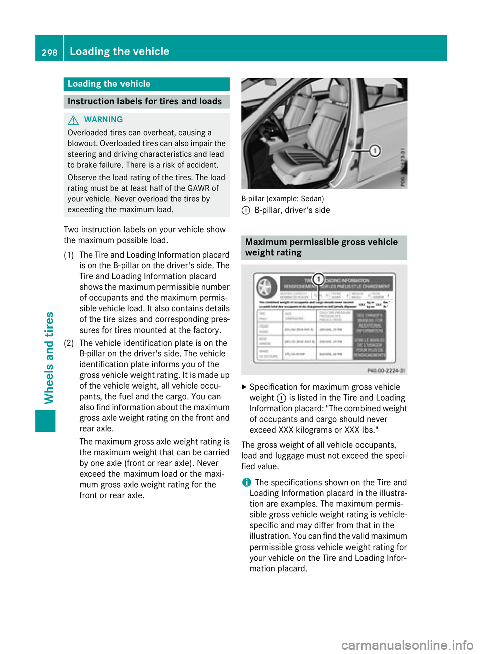 MERCEDES-BENZ E-SEDAN 2016 Owners Manual Loading the vehicle
Instruction labels for tires and loads
GWARNING
Overloaded tires can overheat, causing a
blowout. Overloaded tires can also impair the steering and driving characteristics and lead MERCEDES-BENZ E-SEDAN 2016 Owners Manual Loading the vehicle
Instruction labels for tires and loads
GWARNING
Overloaded tires can overheat, causing a
blowout. Overloaded tires can also impair the steering and driving characteristics and lead