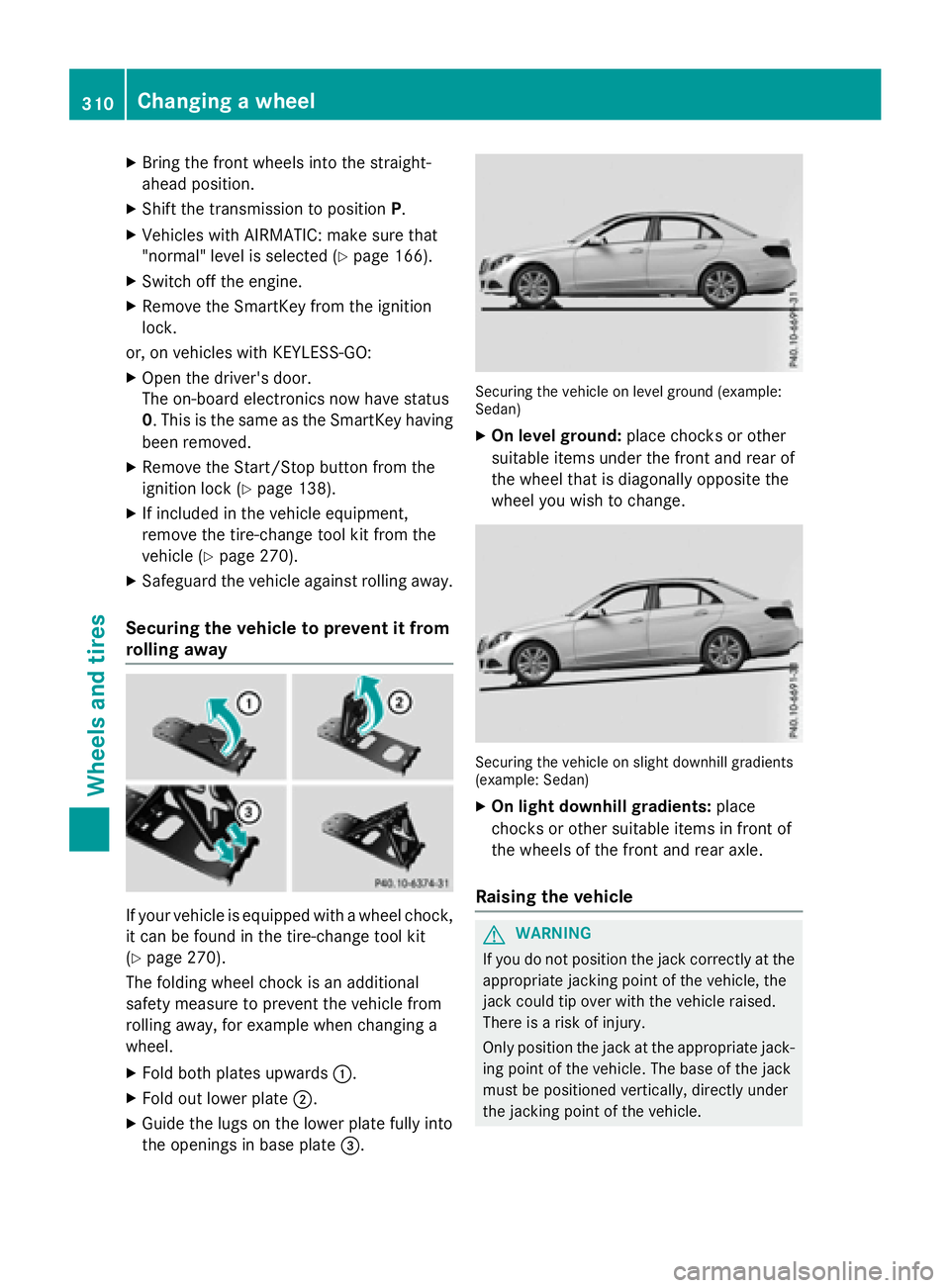 MERCEDES-BENZ E-SEDAN 2016 Owners Manual XBring the front wheels into the straight-
ahead position.
XShift the transmission to positionP.
XVehicles with AIRMATIC: make sure that
"normal" level is selected (
Ypage 166).
XSwitch off th MERCEDES-BENZ E-SEDAN 2016 Owners Manual XBring the front wheels into the straight-
ahead position.
XShift the transmission to positionP.
XVehicles with AIRMATIC: make sure that
"normal" level is selected (
Ypage 166).
XSwitch off th