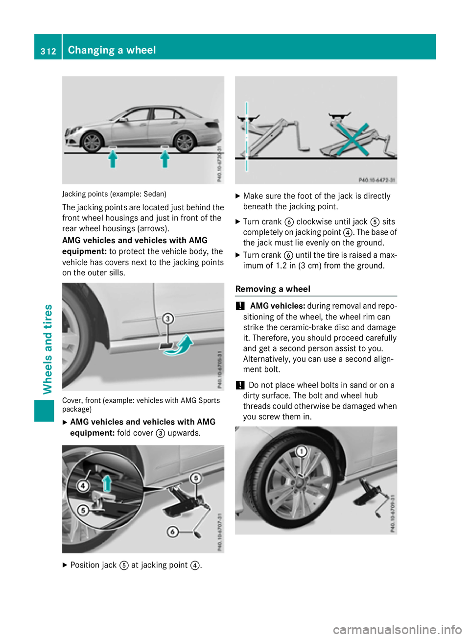 MERCEDES-BENZ E-SEDAN 2016 Owners Manual Jacking points (example: Sedan)
The jacking points are located just behind thefront wheel housings and just in front of the
rear wheel housings (arrows).
AMG vehicles and vehicles with AMG
equipment: MERCEDES-BENZ E-SEDAN 2016 Owners Manual Jacking points (example: Sedan)
The jacking points are located just behind thefront wheel housings and just in front of the
rear wheel housings (arrows).
AMG vehicles and vehicles with AMG
equipment: