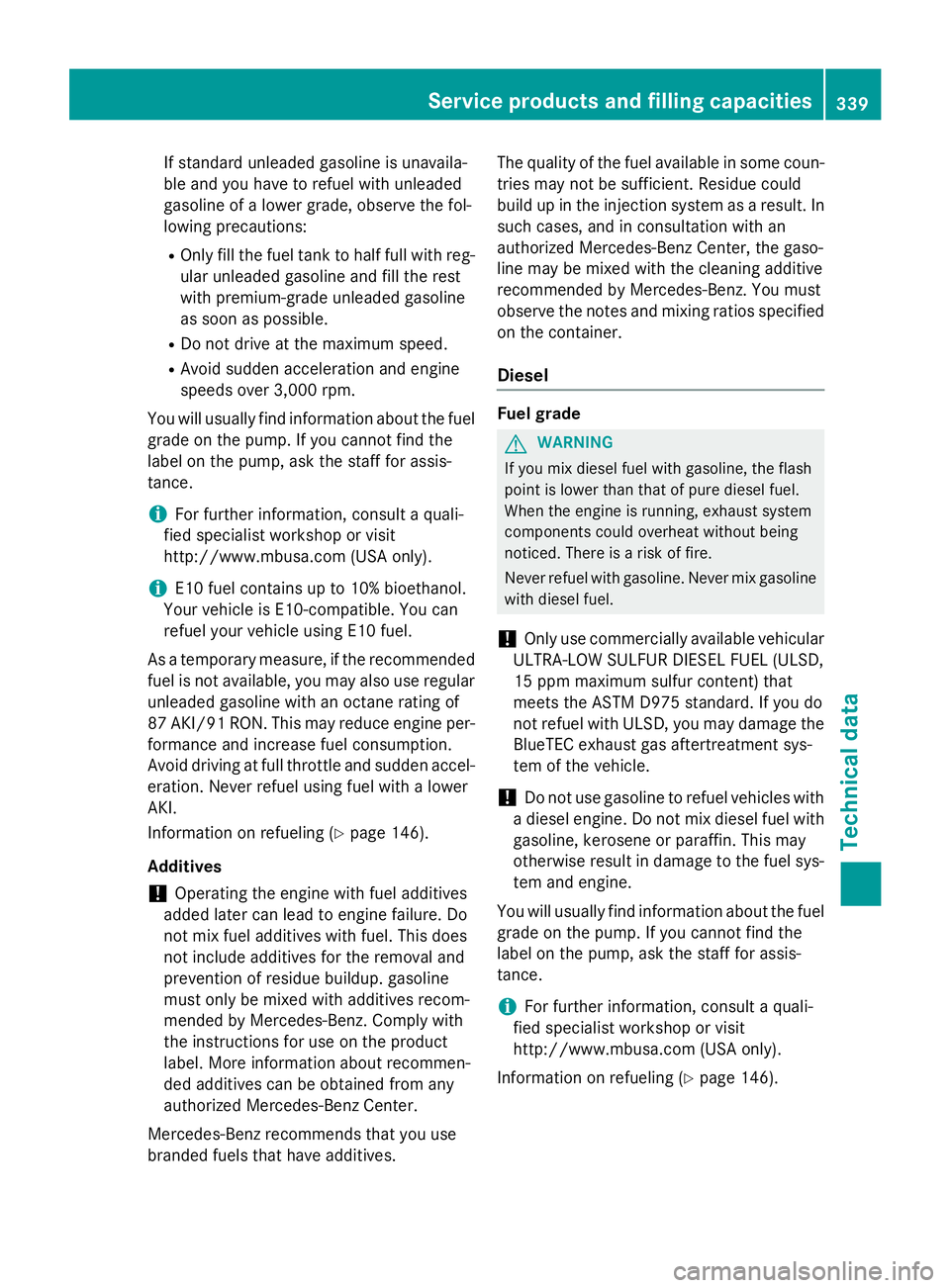 MERCEDES-BENZ E-SEDAN 2016 Owners Manual If standard unleaded gasoline is unavaila-
ble and you have to refuel with unleaded
gasoline of a lower grade, observe the fol-
lowing precautions:
ROnly fill the fuel tank to half full with reg-
ular MERCEDES-BENZ E-SEDAN 2016 Owners Manual If standard unleaded gasoline is unavaila-
ble and you have to refuel with unleaded
gasoline of a lower grade, observe the fol-
lowing precautions:
ROnly fill the fuel tank to half full with reg-
ular
