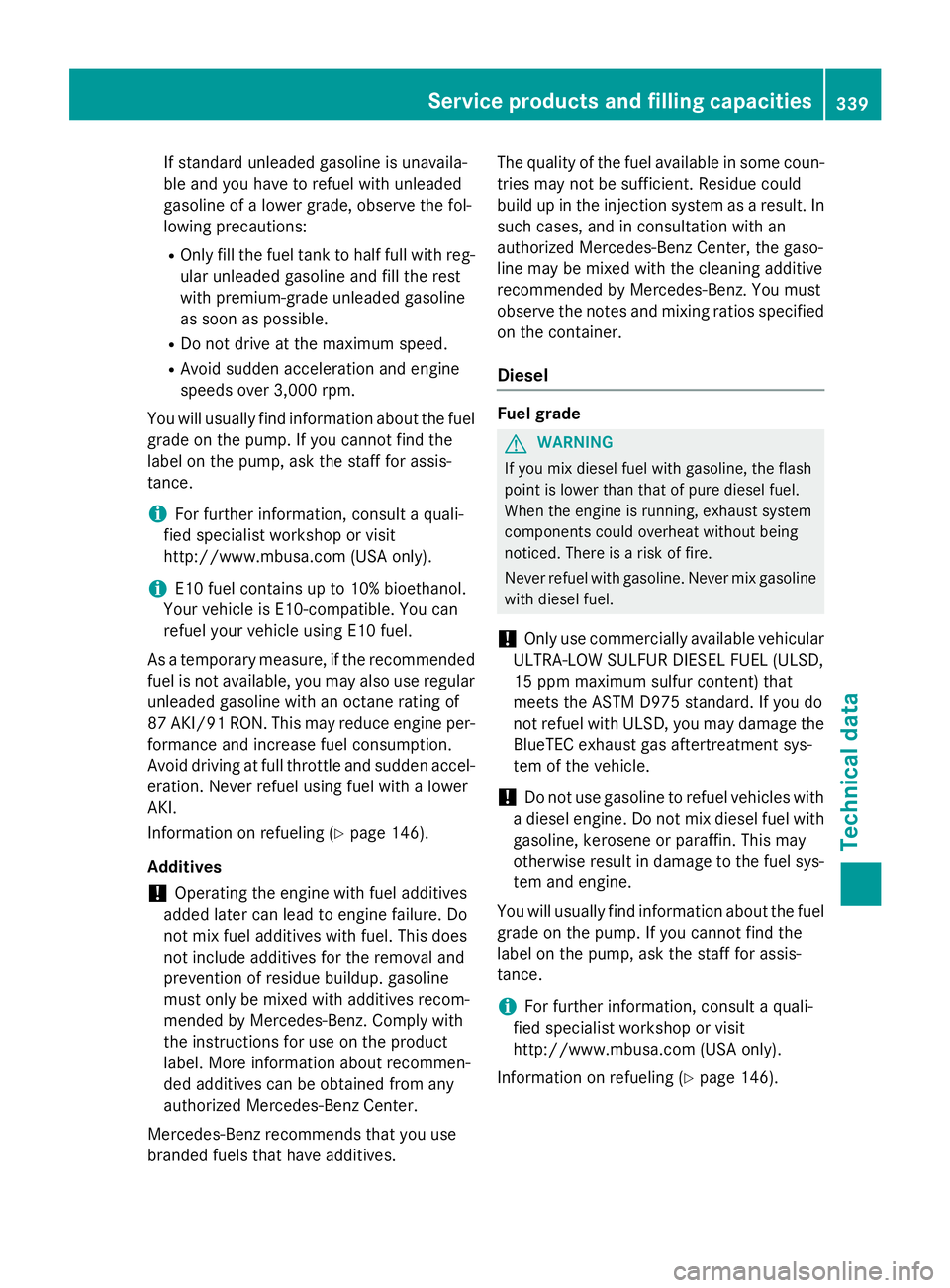 MERCEDES-BENZ E-SEDAN 2016  Owners Manual If standard unleaded gasoline is unavaila-
ble and you have to refuel with unleaded
gasoline of a lower grade, observe the fol-
lowing precautions:
ROnly fill the fuel tank to half full with reg-
ular