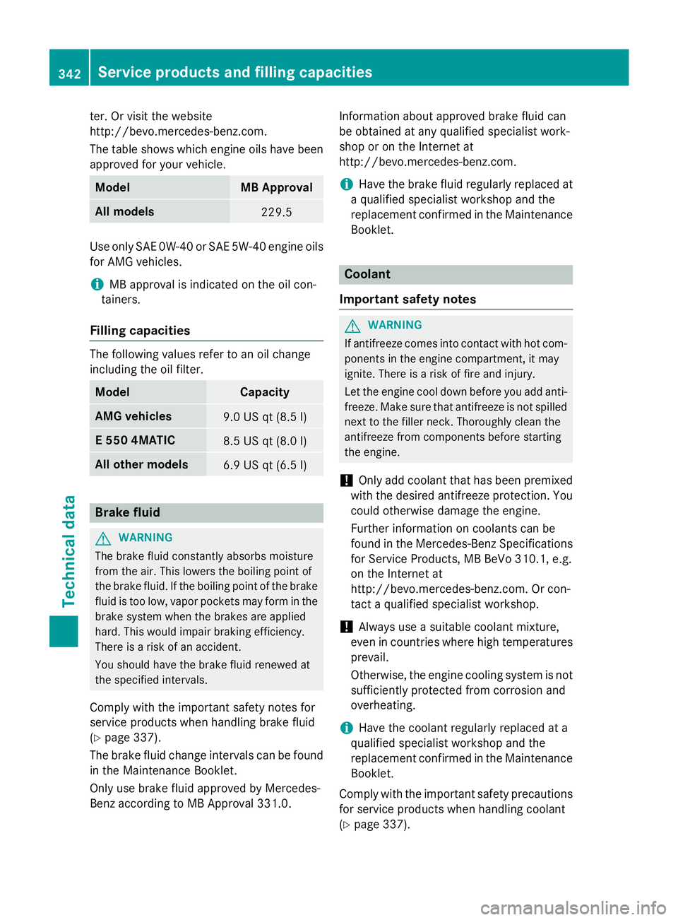 MERCEDES-BENZ E-SEDAN 2016 Owners Manual ter. Or visit the website
http://bevo.mercedes-benz.com.
The table shows which engine oils have been
approved for your vehicle.
ModelMB Approval
All models229.5
Use only SAE 0W-40o r SAE 5W-40 engine MERCEDES-BENZ E-SEDAN 2016 Owners Manual ter. Or visit the website
http://bevo.mercedes-benz.com.
The table shows which engine oils have been
approved for your vehicle.
ModelMB Approval
All models229.5
Use only SAE 0W-40o r SAE 5W-40 engine