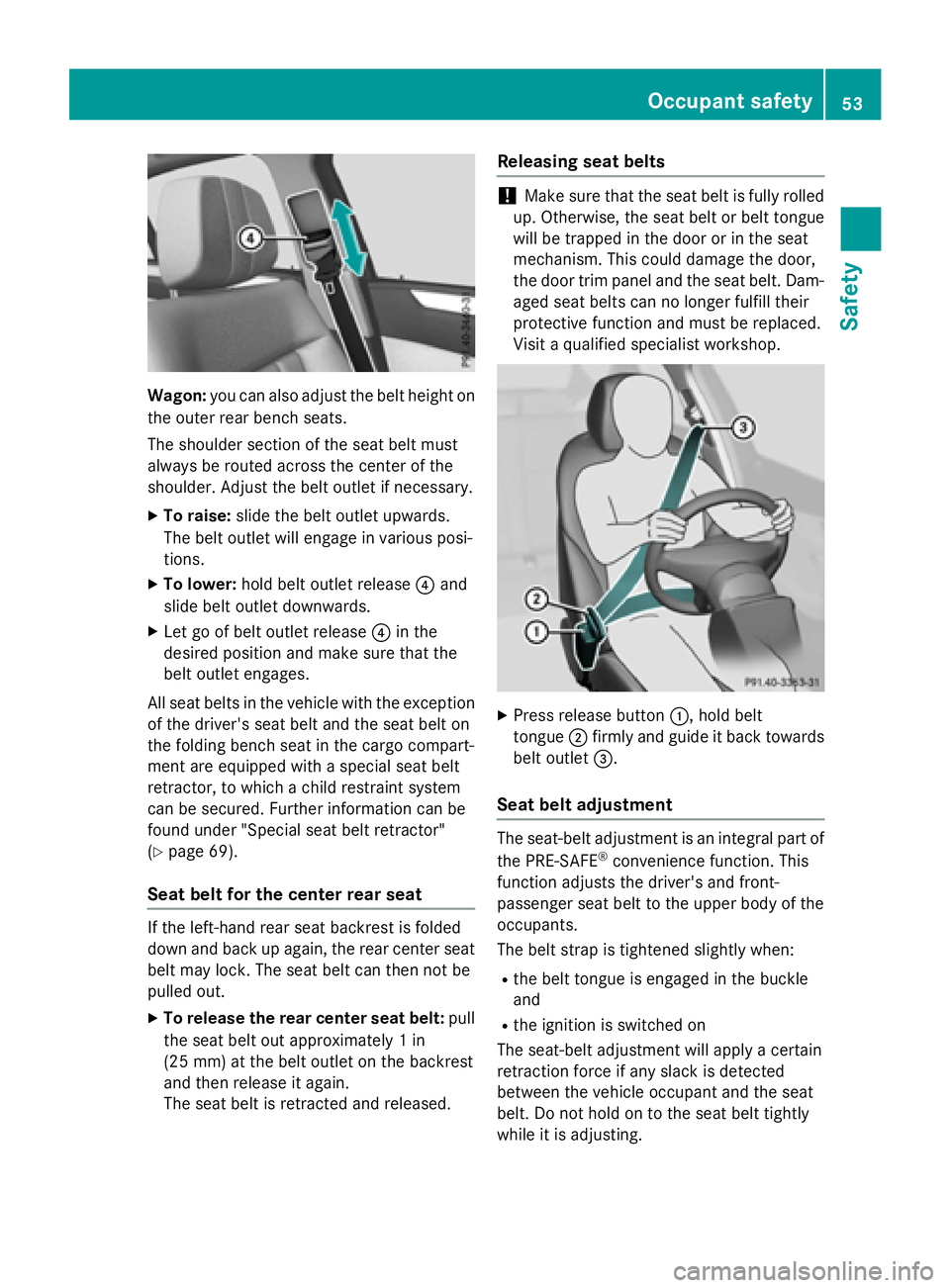MERCEDES-BENZ E-SEDAN 2016 Workshop Manual Wagon:you can also adjust the belt height on
the outer rear bench seats.
The shoulder section of the seat belt must
always be routed across the center of the
shoulder. Adjust the belt outlet if necess MERCEDES-BENZ E-SEDAN 2016 Workshop Manual Wagon:you can also adjust the belt height on
the outer rear bench seats.
The shoulder section of the seat belt must
always be routed across the center of the
shoulder. Adjust the belt outlet if necess