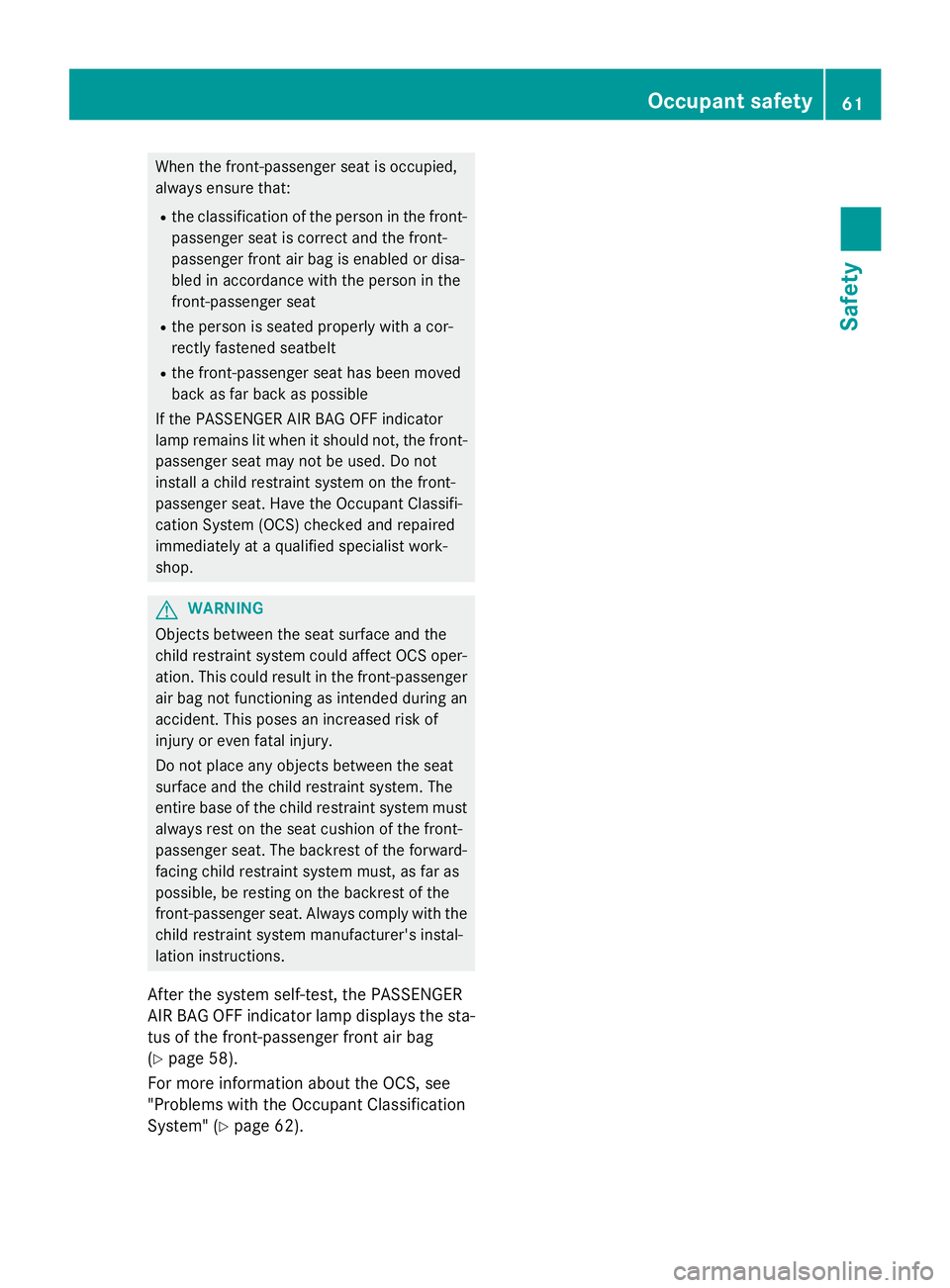 MERCEDES-BENZ E-SEDAN 2016 Repair Manual When the front-passenger seat is occupied,
always ensure that:
Rthe classification of the person in the front-passenger seat is correct and the front-
passenger front air bag is enabled or disa-
bled MERCEDES-BENZ E-SEDAN 2016 Repair Manual When the front-passenger seat is occupied,
always ensure that:
Rthe classification of the person in the front-passenger seat is correct and the front-
passenger front air bag is enabled or disa-
bled