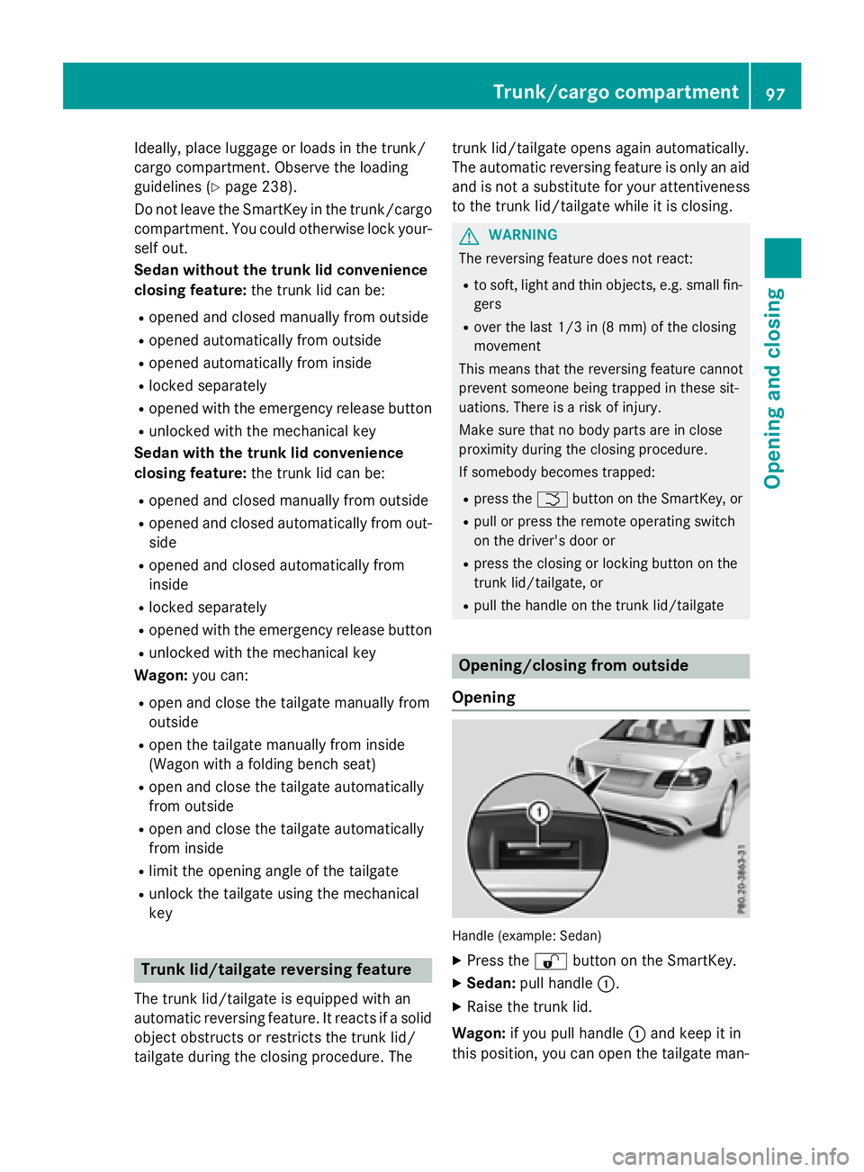 MERCEDES-BENZ E-SEDAN 2016 Owners Manual Ideally, place luggage or loads in the trunk/
cargo compartment. Observe the loading
guidelines (
Ypage 238).
Do not leave the SmartKey in the trunk/cargo compartment. You could otherwise lock your-
s MERCEDES-BENZ E-SEDAN 2016 Owners Manual Ideally, place luggage or loads in the trunk/
cargo compartment. Observe the loading
guidelines (
Ypage 238).
Do not leave the SmartKey in the trunk/cargo compartment. You could otherwise lock your-
s