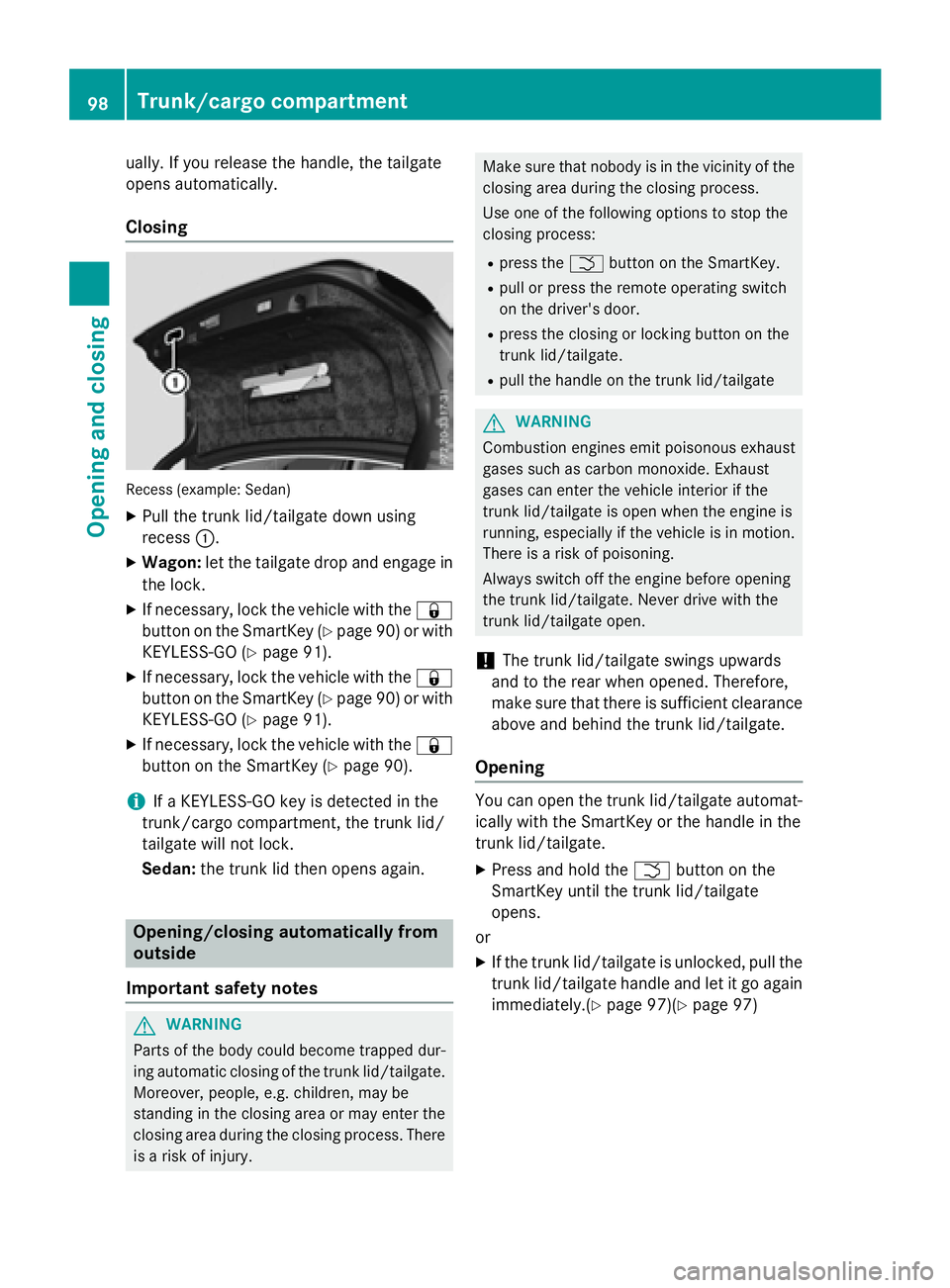 MERCEDES-BENZ E-SEDAN 2016 Owners Manual ually.Ifyou release the handle, the tailgate
opens automatically.
Closing
Recess (example: Sedan )
XPull the trunk lid/tailgate downusing
recess :.
XWagon: let the tailgate drop and engage in
the lock MERCEDES-BENZ E-SEDAN 2016 Owners Manual ually.Ifyou release the handle, the tailgate
opens automatically.
Closing
Recess (example: Sedan )
XPull the trunk lid/tailgate downusing
recess :.
XWagon: let the tailgate drop and engage in
the lock
