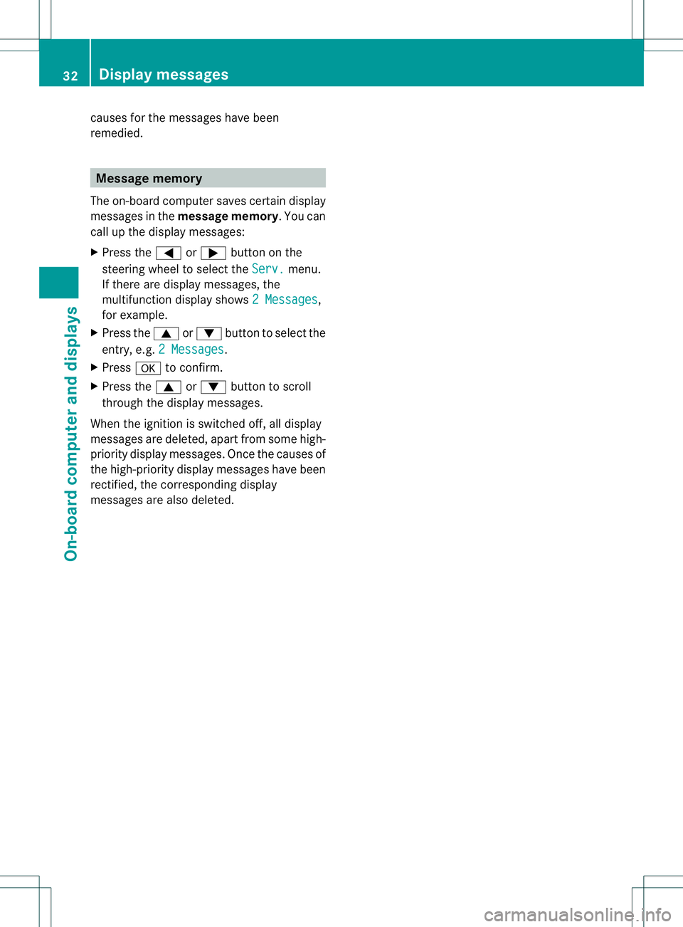 MERCEDES-BENZ E400 HYBRID 2014 Owners Guide causes for the messages have been
remedied.
Message memory
The on-board compute rsaves certain display
messages in the message memory .You can
call up the display messages:
X Press the =or; button on MERCEDES-BENZ E400 HYBRID 2014 Owners Guide causes for the messages have been
remedied.
Message memory
The on-board compute rsaves certain display
messages in the message memory .You can
call up the display messages:
X Press the =or; button on