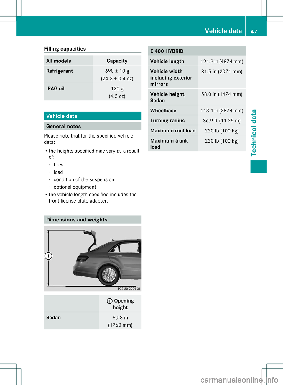 MERCEDES-BENZ E400 HYBRID 2014 Service Manual Filling capacities
All models Capacity
Refrigerant
690 ± 10 g
(24.3 ± 0.4 oz) PAG oil
120 g
(4.2 oz) Vehicle data
General notes
Please note that for the specified vehicle
data:
R the heights specifi