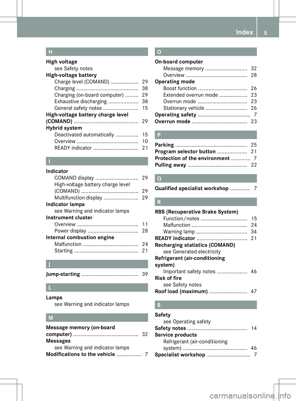 MERCEDES-BENZ E400 HYBRID 2014  Owners Manual H
High voltage see Safety notes
High-voltage battery
Charge level (COMAND) ................... 29
Charging .......................................... 38
Charging (on-board computer) .........29
Exhaus