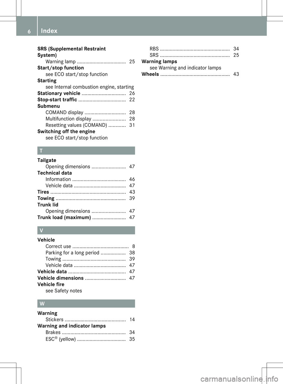 MERCEDES-BENZ E400 HYBRID 2014  Owners Manual SRS (Supplemental Restraint
System)
Warning lamp ................................... 25
Start/stop function
see ECO start/stop function
Starting
see Internal combustion engine, starting
Stationary veh