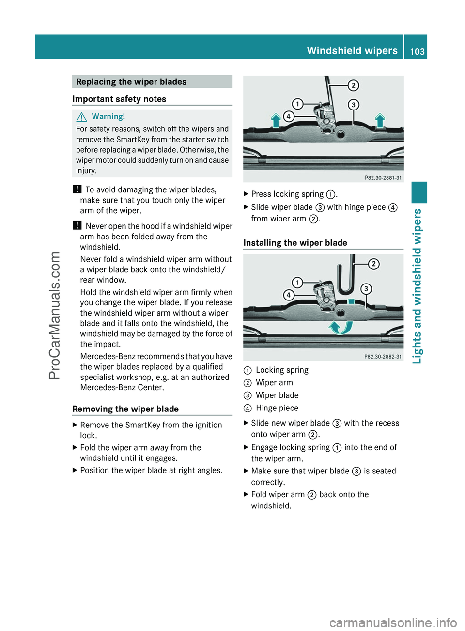 MERCEDES-BENZ G-CLASS 2011  Owners Manual Replacing the wiper blades
Important safety notesGWarning!
For safety reasons, switch off the wipers and
remove the SmartKey from the starter switch
before replacing a wiper blade. Otherwise, the
wipe