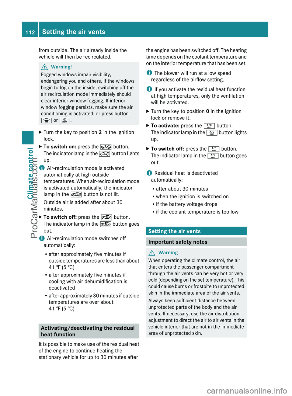 MERCEDES-BENZ G-CLASS 2011  Owners Manual from outside. The air already inside the
vehicle will then be recirculated.GWarning!
Fogged windows impair visibility,
endangering you and others. If the windows
begin to fog on the inside, switching 