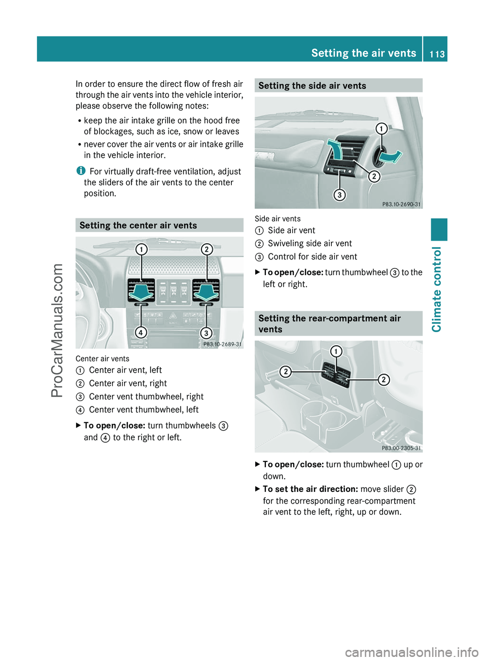 MERCEDES-BENZ G-CLASS 2011  Owners Manual In order to ensure the direct flow of fresh air
through the air vents into the vehicle interior,
please observe the following notes:
R keep the air intake grille on the hood free
of blockages, such as