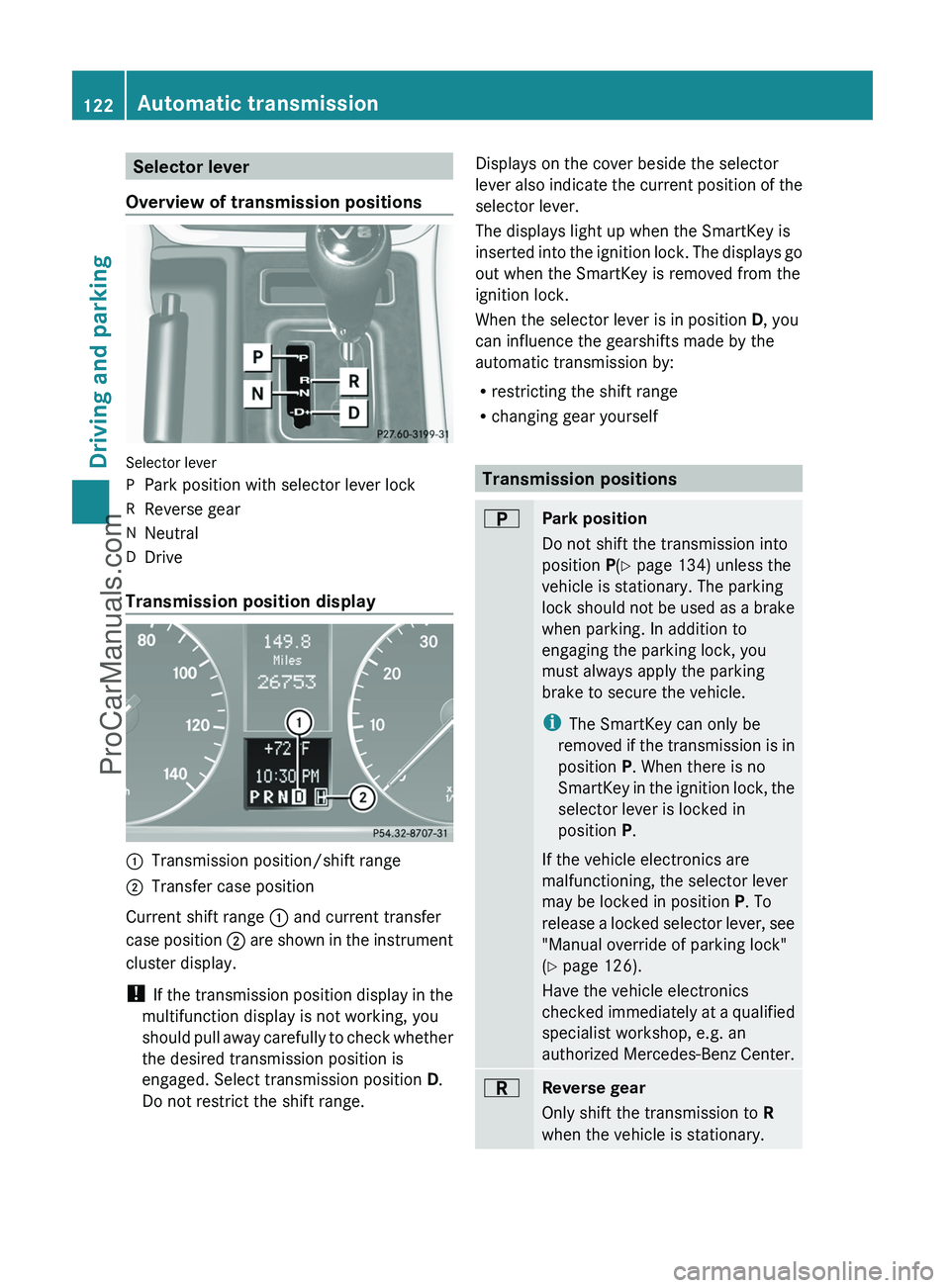 MERCEDES-BENZ G-CLASS 2011  Owners Manual Selector lever
Overview of transmission positions
Selector lever
PPark position with selector lever lockRReverse gearNNeutralDDrive
Transmission position display
:Transmission position/shift range;Tra