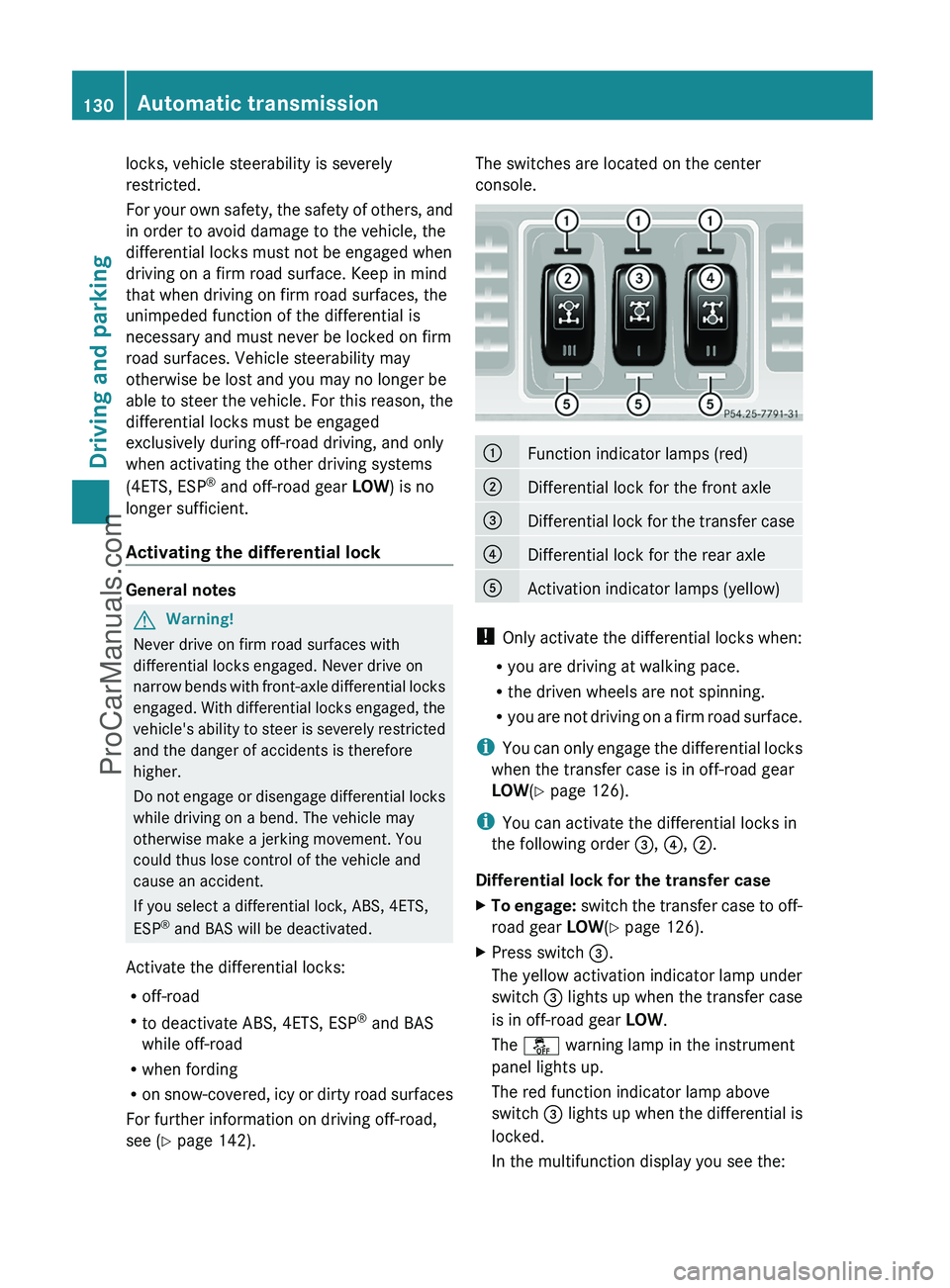 MERCEDES-BENZ G-CLASS 2011  Owners Manual locks, vehicle steerability is severely
restricted.
For your own safety, the safety of others, and
in order to avoid damage to the vehicle, the
differential locks must not be engaged when
driving on a