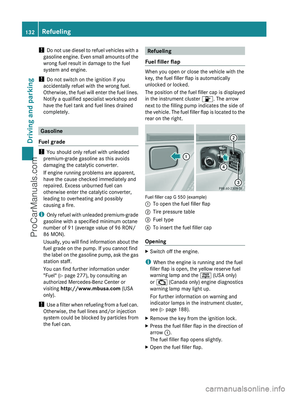 MERCEDES-BENZ G-CLASS 2011 Owners Manual ! Do not use diesel to refuel vehicles with a
gasoline engine. Even small amounts of the
wrong fuel result in damage to the fuel
system and engine.
! Do not switch on the ignition if you
accidentally MERCEDES-BENZ G-CLASS 2011 Owners Manual ! Do not use diesel to refuel vehicles with a
gasoline engine. Even small amounts of the
wrong fuel result in damage to the fuel
system and engine.
! Do not switch on the ignition if you
accidentally