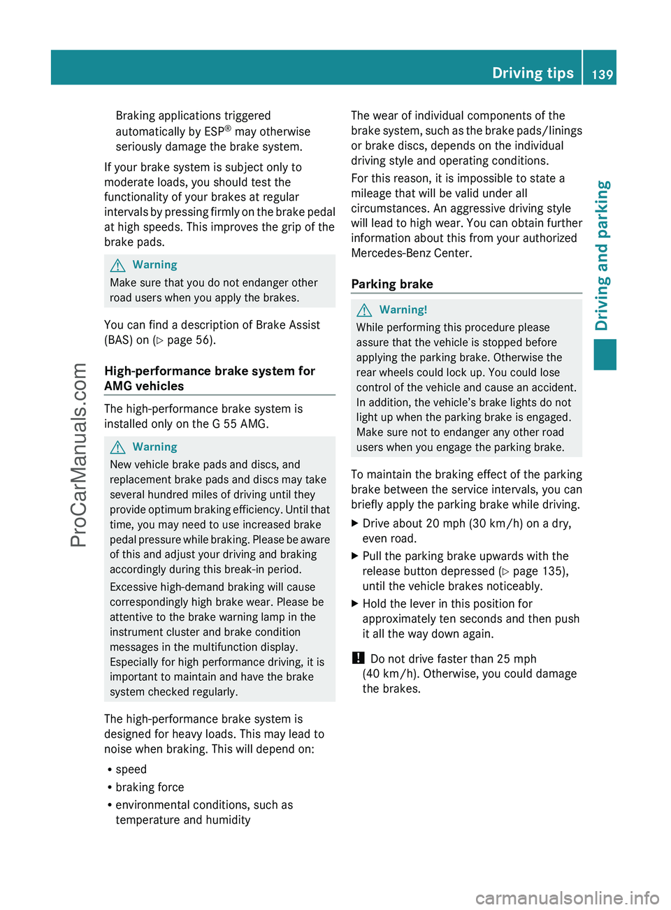 MERCEDES-BENZ G-CLASS 2011  Owners Manual Braking applications triggered
automatically by ESP ®
 may otherwise
seriously damage the brake system.
If your brake system is subject only to
moderate loads, you should test the
functionality of yo