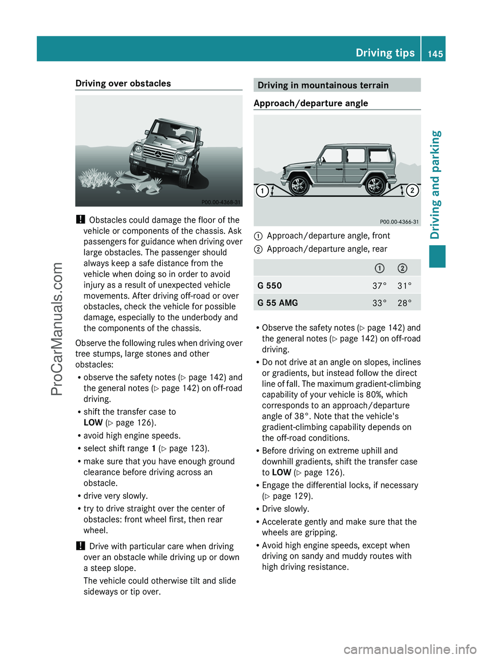 MERCEDES-BENZ G-CLASS 2011  Owners Manual Driving over obstacles
! Obstacles could damage the floor of the
vehicle or components of the chassis. Ask
passengers for guidance when driving over
large obstacles. The passenger should
always keep a